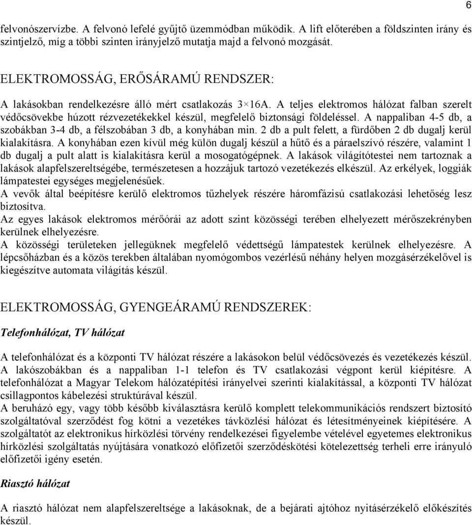 A teljes elektromos hálózat falban szerelt védőcsövekbe húzott rézvezetékekkel készül, megfelelő biztonsági földeléssel. A nappaliban 4-5 db, a szobákban 3-4 db, a félszobában 3 db, a konyhában min.