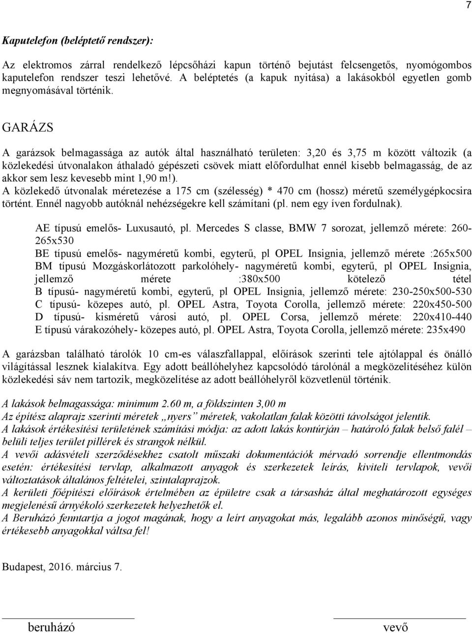 GARÁZS A garázsok belmagassága az autók által használható területen: 3,20 és 3,75 m között változik (a közlekedési útvonalakon áthaladó gépészeti csövek miatt előfordulhat ennél kisebb belmagasság,