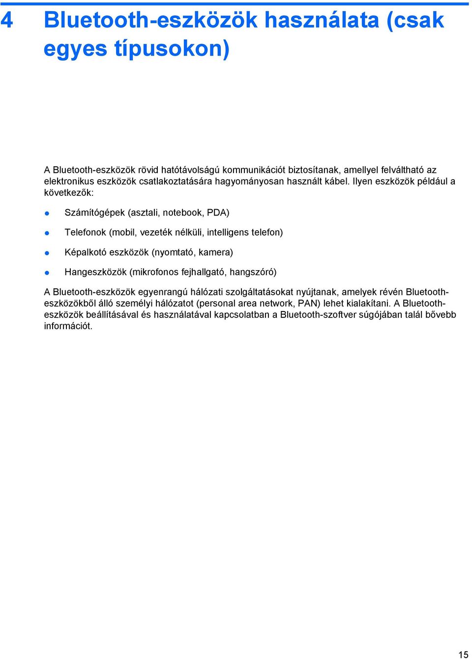 Ilyen eszközök például a következők: Számítógépek (asztali, notebook, PDA) Telefonok (mobil, vezeték nélküli, intelligens telefon) Képalkotó eszközök (nyomtató, kamera) Hangeszközök