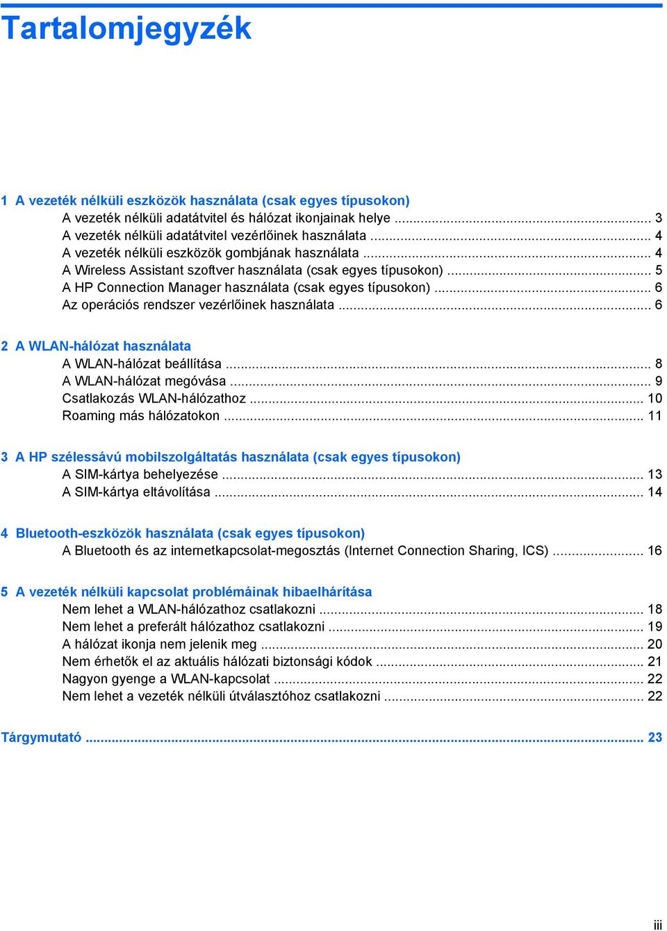 .. 6 Az operációs rendszer vezérlőinek használata... 6 2 A WLAN-hálózat használata A WLAN-hálózat beállítása... 8 A WLAN-hálózat megóvása... 9 Csatlakozás WLAN-hálózathoz... 10 Roaming más hálózatokon.