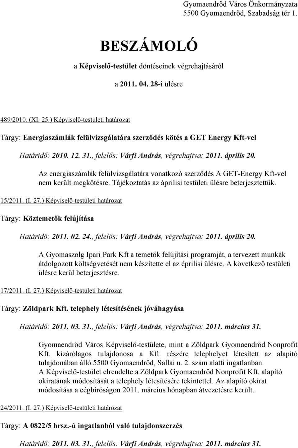 Az energiaszámlák felülvizsgálatára vonatkozó szerződés A GET-Energy Kft-vel nem került megkötésre. Tájékoztatás az áprilisi testületi ülésre beterjesztettük. 15/2011. (I. 27.