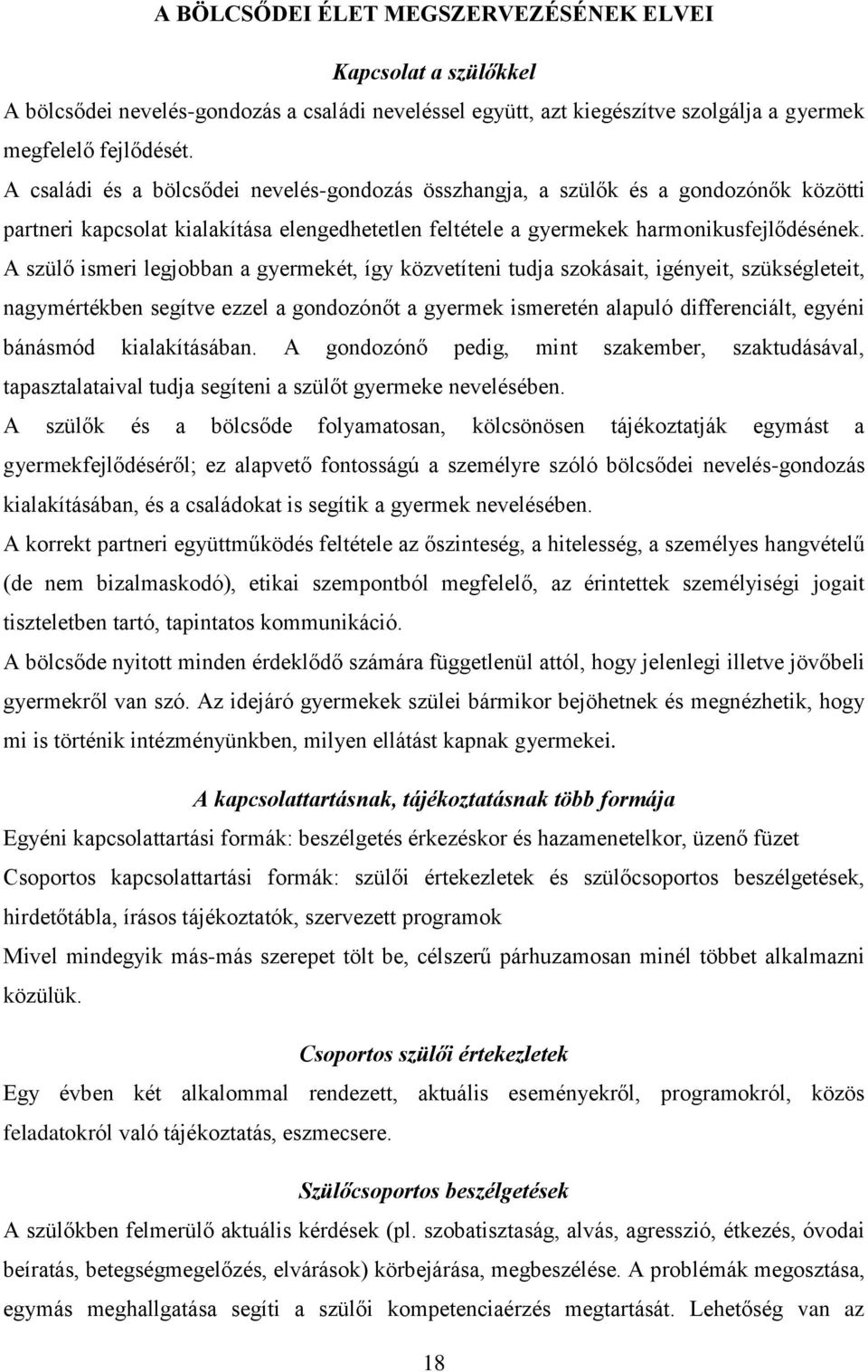 A szülő ismeri legjobban a gyermekét, így közvetíteni tudja szokásait, igényeit, szükségleteit, nagymértékben segítve ezzel a gondozónőt a gyermek ismeretén alapuló differenciált, egyéni bánásmód