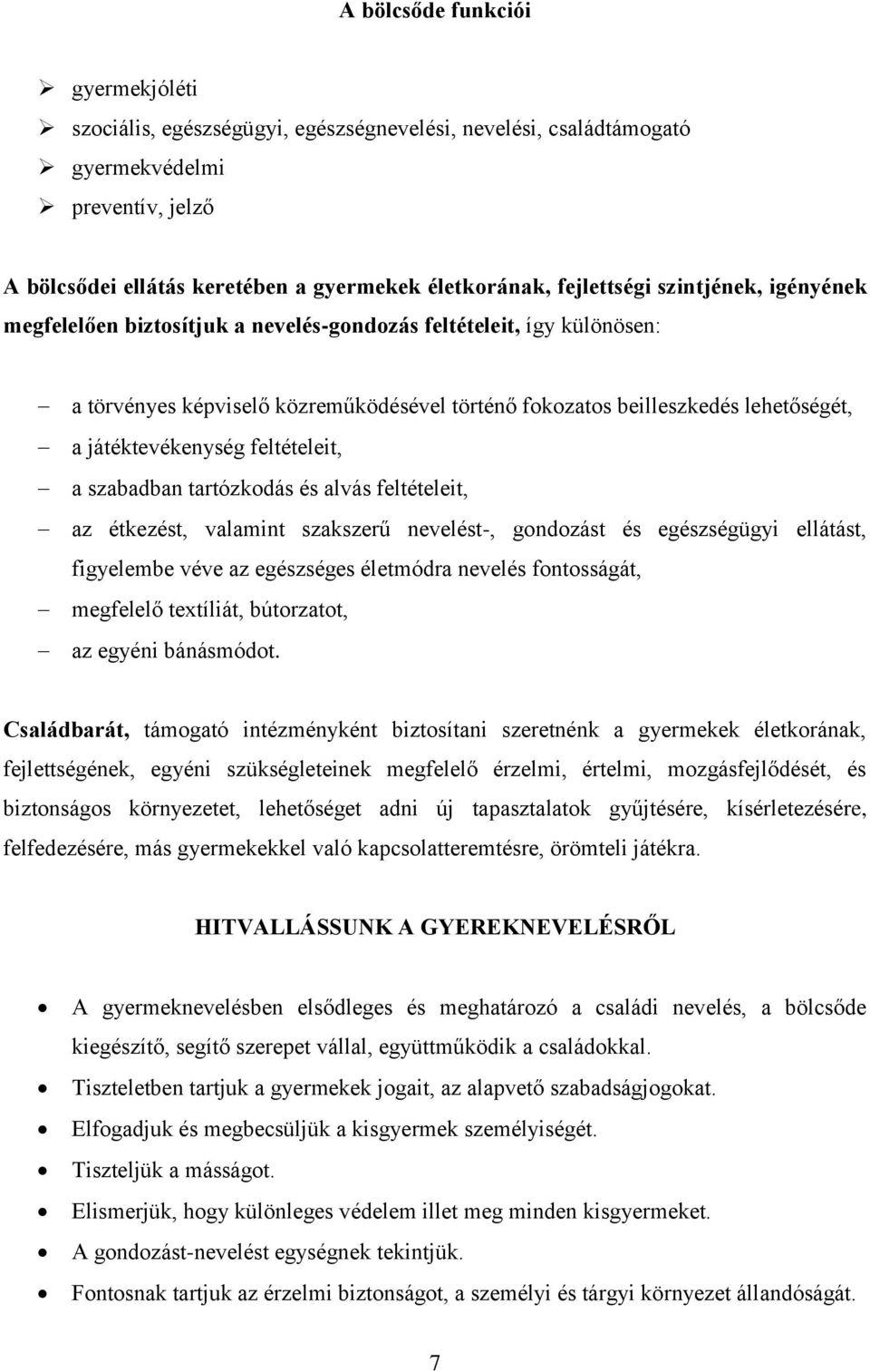 játéktevékenység feltételeit, a szabadban tartózkodás és alvás feltételeit, az étkezést, valamint szakszerű nevelést-, gondozást és egészségügyi ellátást, figyelembe véve az egészséges életmódra