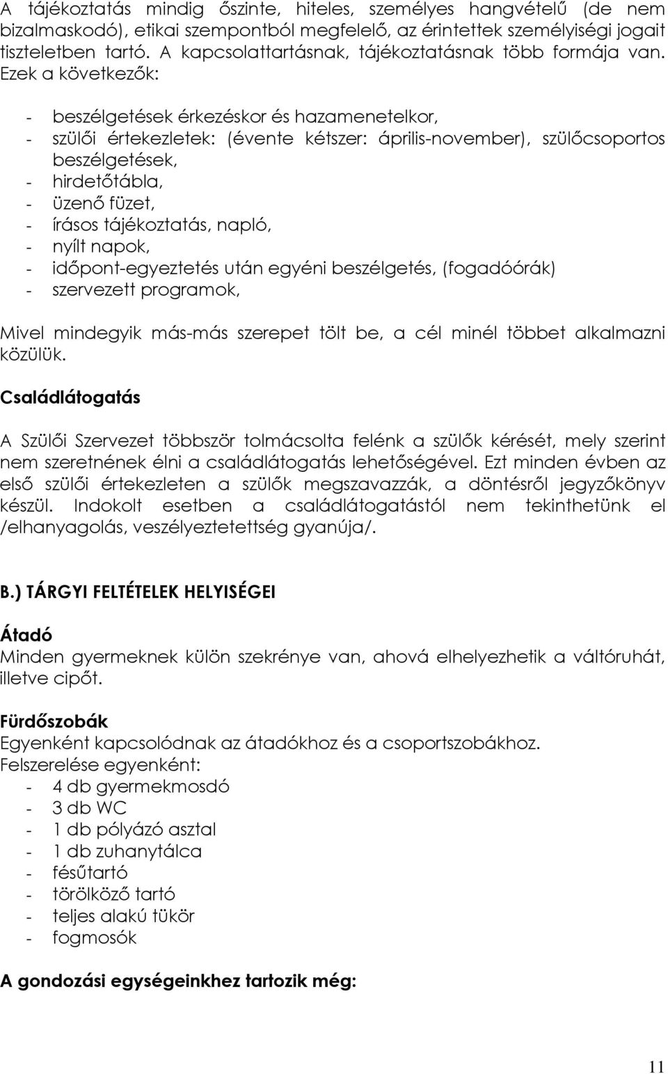 Ezek a következők: - beszélgetések érkezéskor és hazamenetelkor, - szülői értekezletek: (évente kétszer: április-november), szülőcsoportos beszélgetések, - hirdetőtábla, - üzenő füzet, - írásos