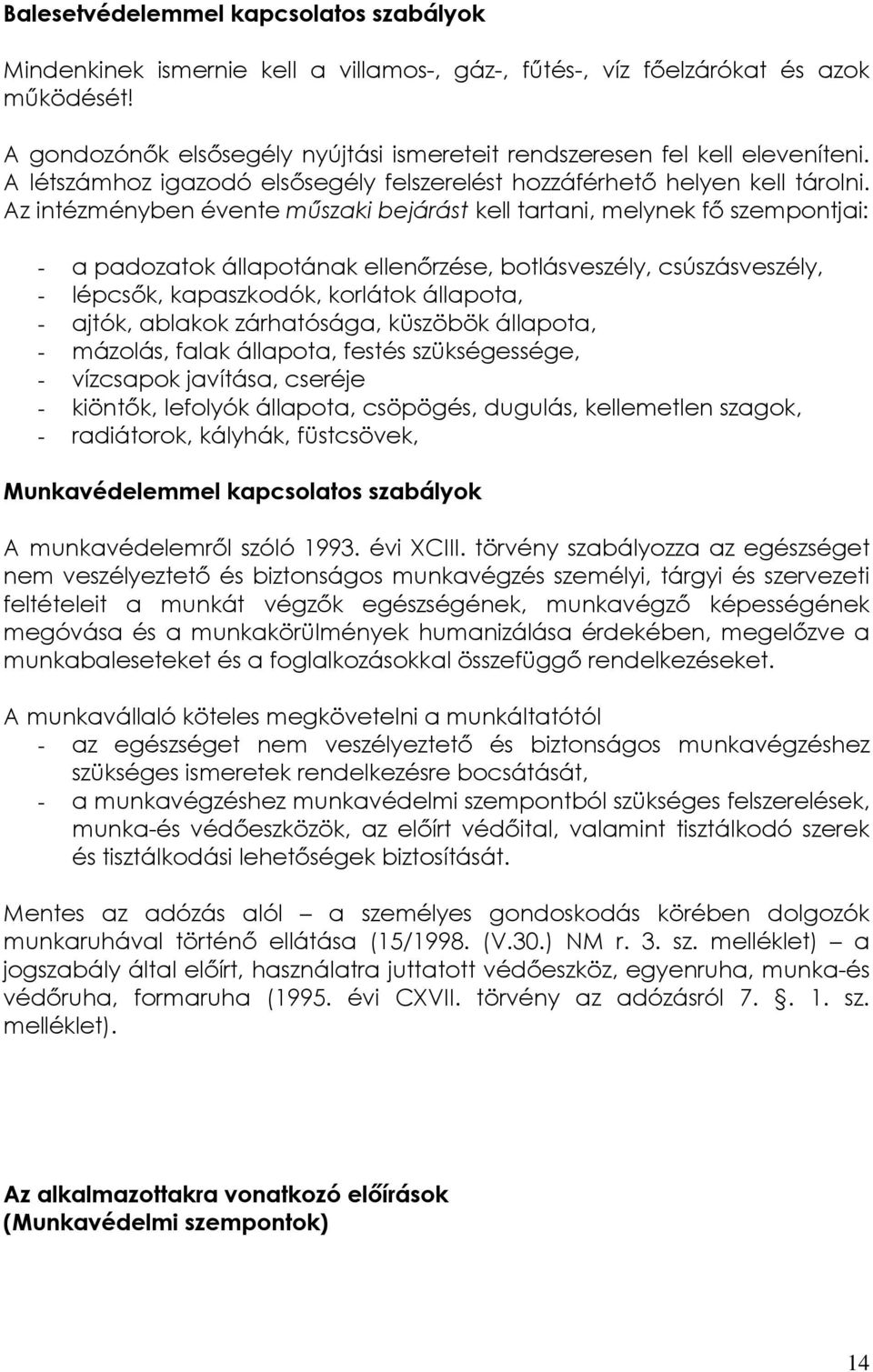 Az intézményben évente műszaki bejárást kell tartani, melynek fő szempontjai: - a padozatok állapotának ellenőrzése, botlásveszély, csúszásveszély, - lépcsők, kapaszkodók, korlátok állapota, - ajtók,