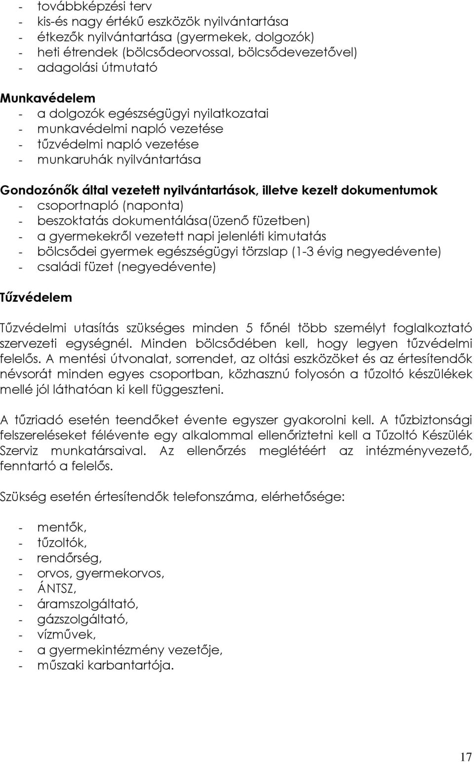 dokumentumok - csoportnapló (naponta) - beszoktatás dokumentálása(üzenő füzetben) - a gyermekekről vezetett napi jelenléti kimutatás - bölcsődei gyermek egészségügyi törzslap (1-3 évig negyedévente)