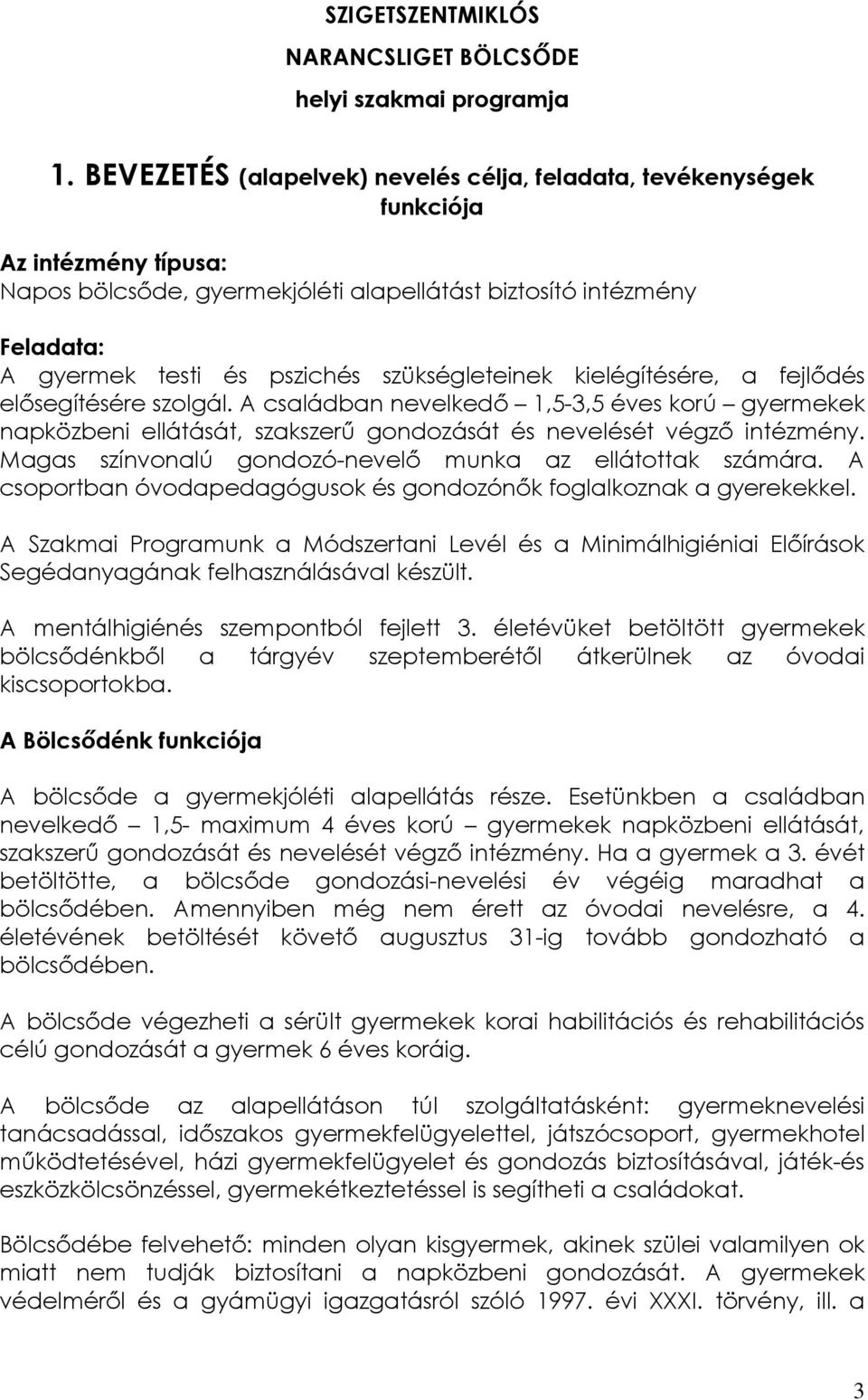 szükségleteinek kielégítésére, a fejlődés elősegítésére szolgál. A családban nevelkedő 1,5-3,5 éves korú gyermekek napközbeni ellátását, szakszerű gondozását és nevelését végző intézmény.