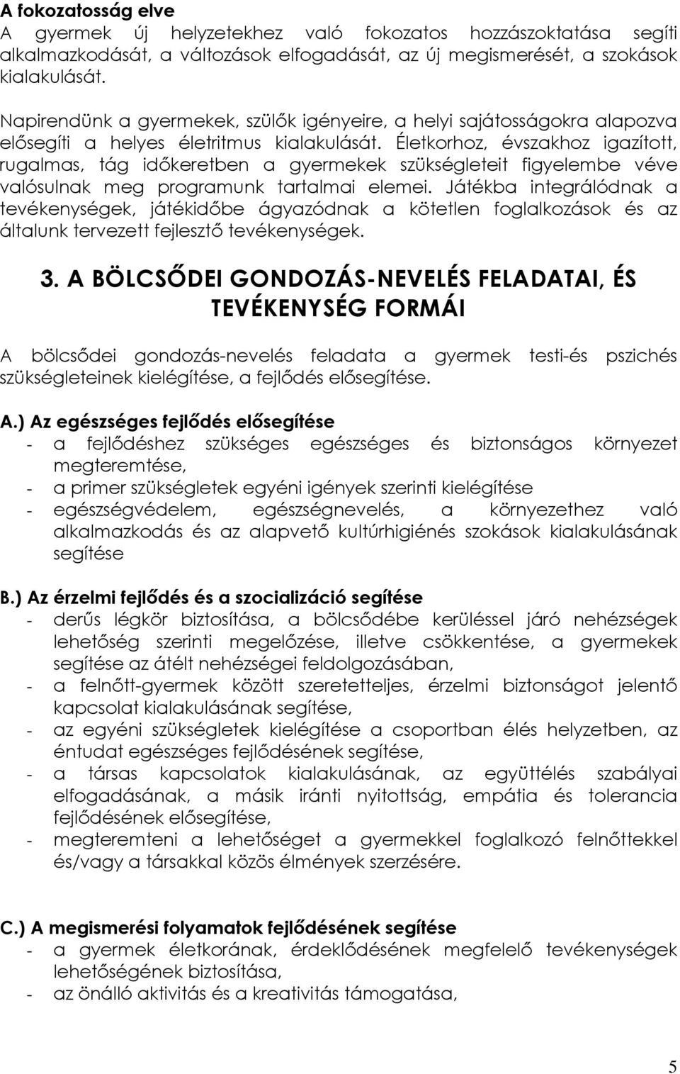 Életkorhoz, évszakhoz igazított, rugalmas, tág időkeretben a gyermekek szükségleteit figyelembe véve valósulnak meg programunk tartalmai elemei.