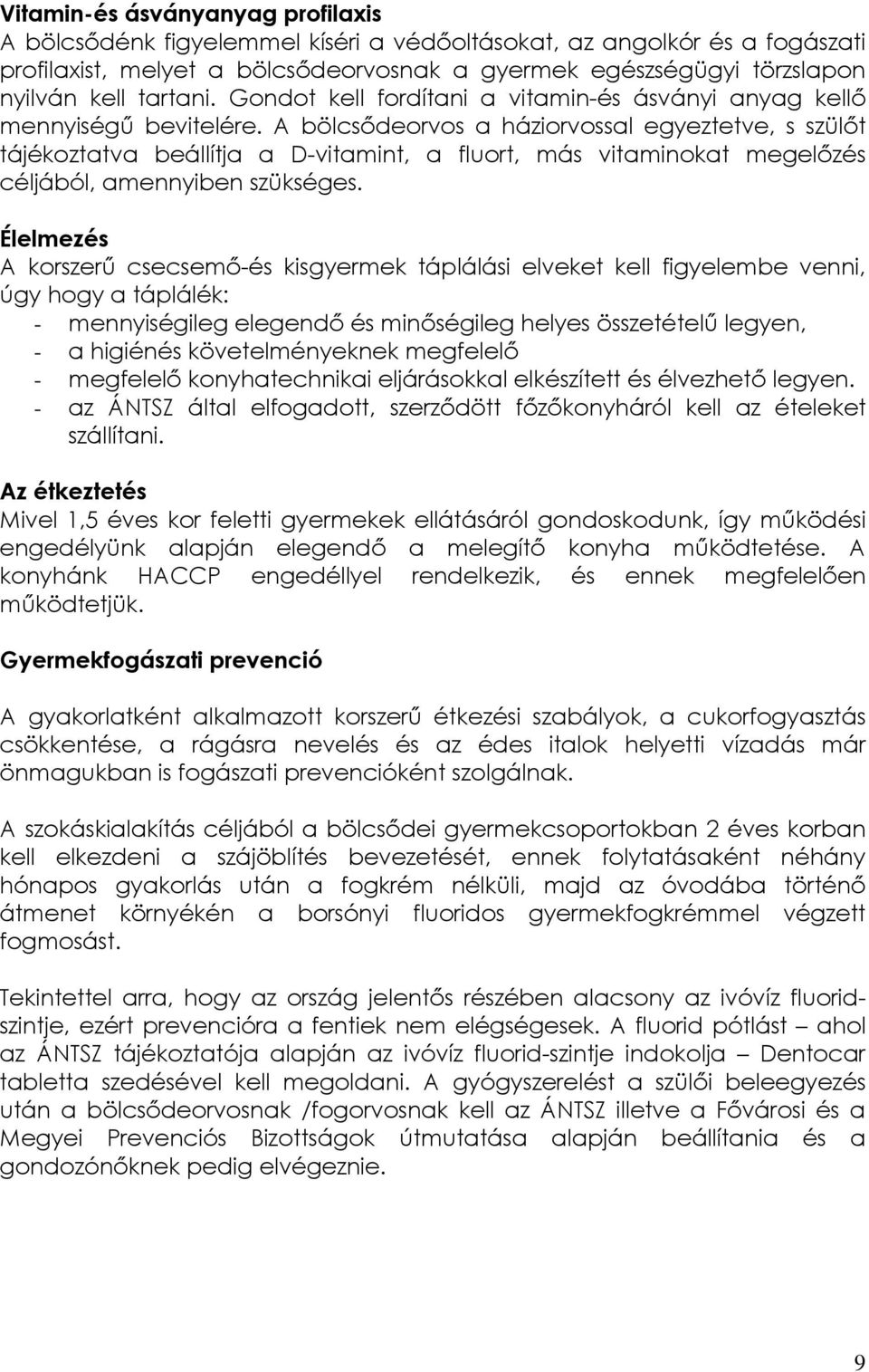 A bölcsődeorvos a háziorvossal egyeztetve, s szülőt tájékoztatva beállítja a D-vitamint, a fluort, más vitaminokat megelőzés céljából, amennyiben szükséges.