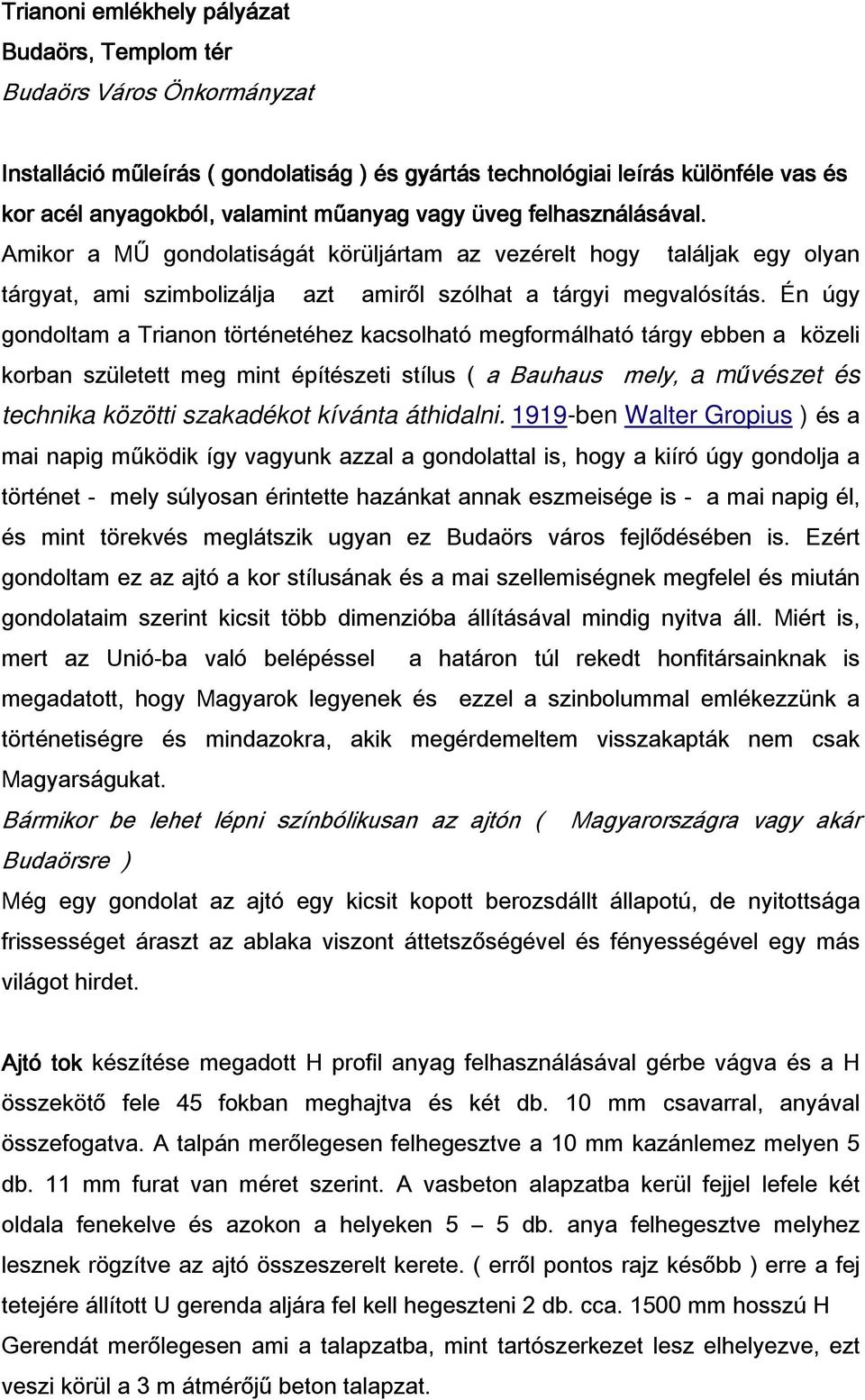 Én úgy gondoltam a Trianon történetéhez kacsolható megformálható tárgy ebben a közeli korban született meg mint építészeti stílus ( a Bauhaus mely, a művészet és technika közötti szakadékot kívánta