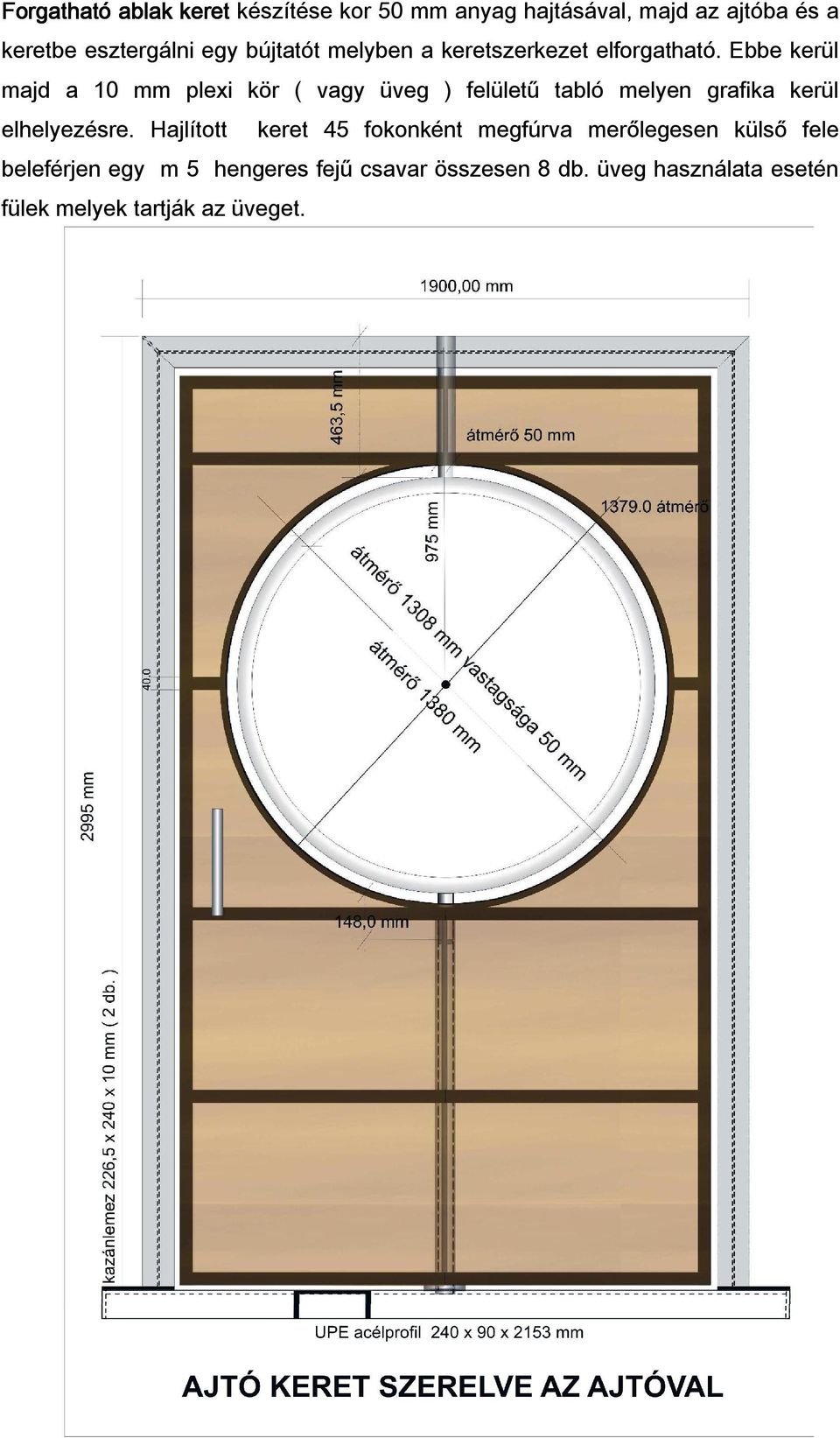 Ebbe kerül majd a 10 mm plexi kör ( vagy üveg ) felületű tabló melyen grafika kerül elhelyezésre.