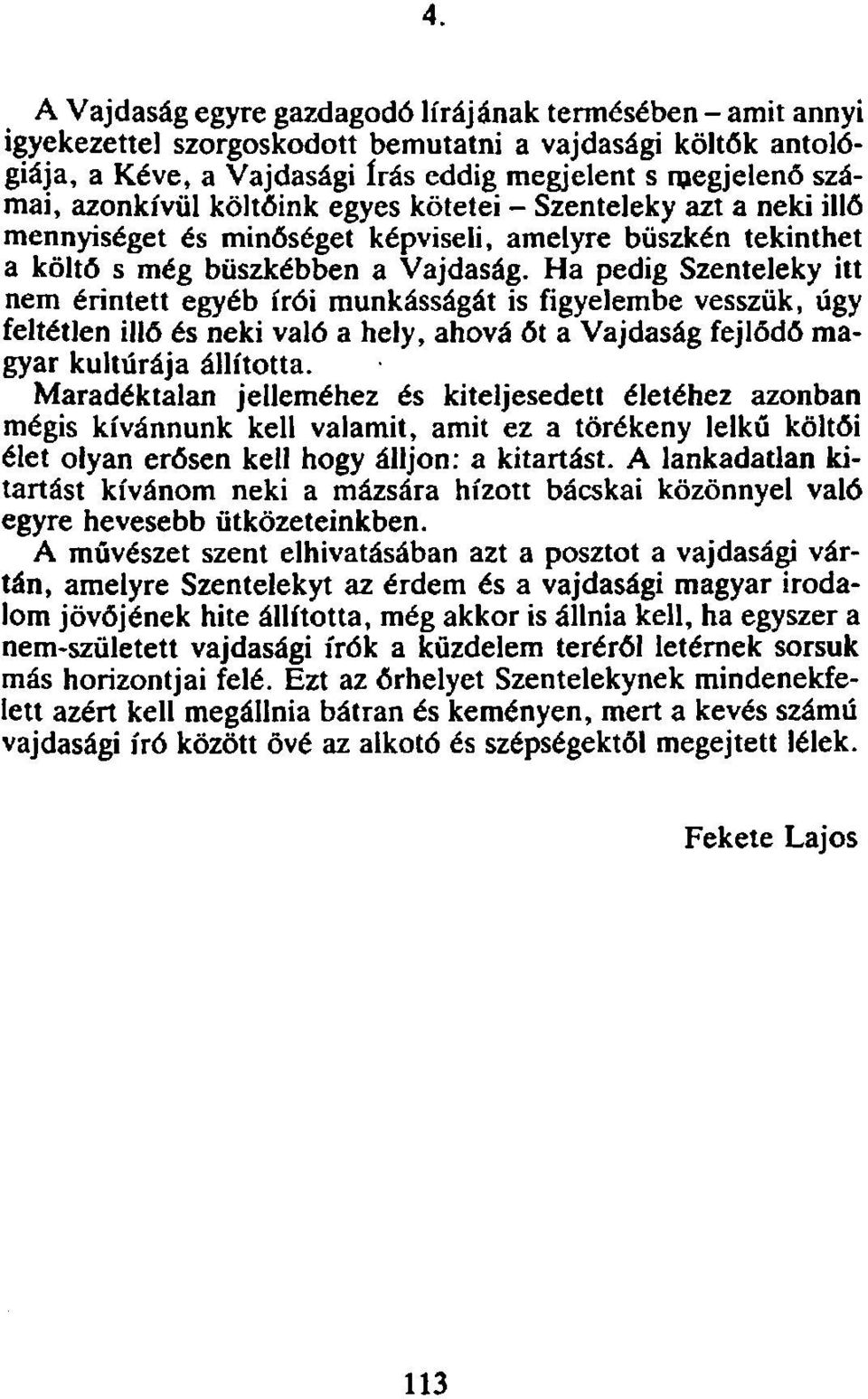Ha pedig Szenteleky itt nem érintett egyéb írói munkásságát is figyelembe vesszük, úgy feltétlen illő és neki való a hely, ahová őt a Vajdaság fejlődő magyar kultúrája állította.