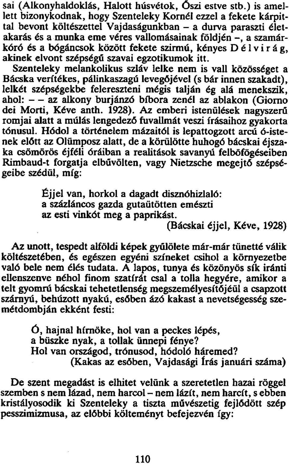 és a bogáncsok között fekete szirmú, kényes D é 1 v i r á g, akinek elvont szépségű szavai egzotikumok itt.