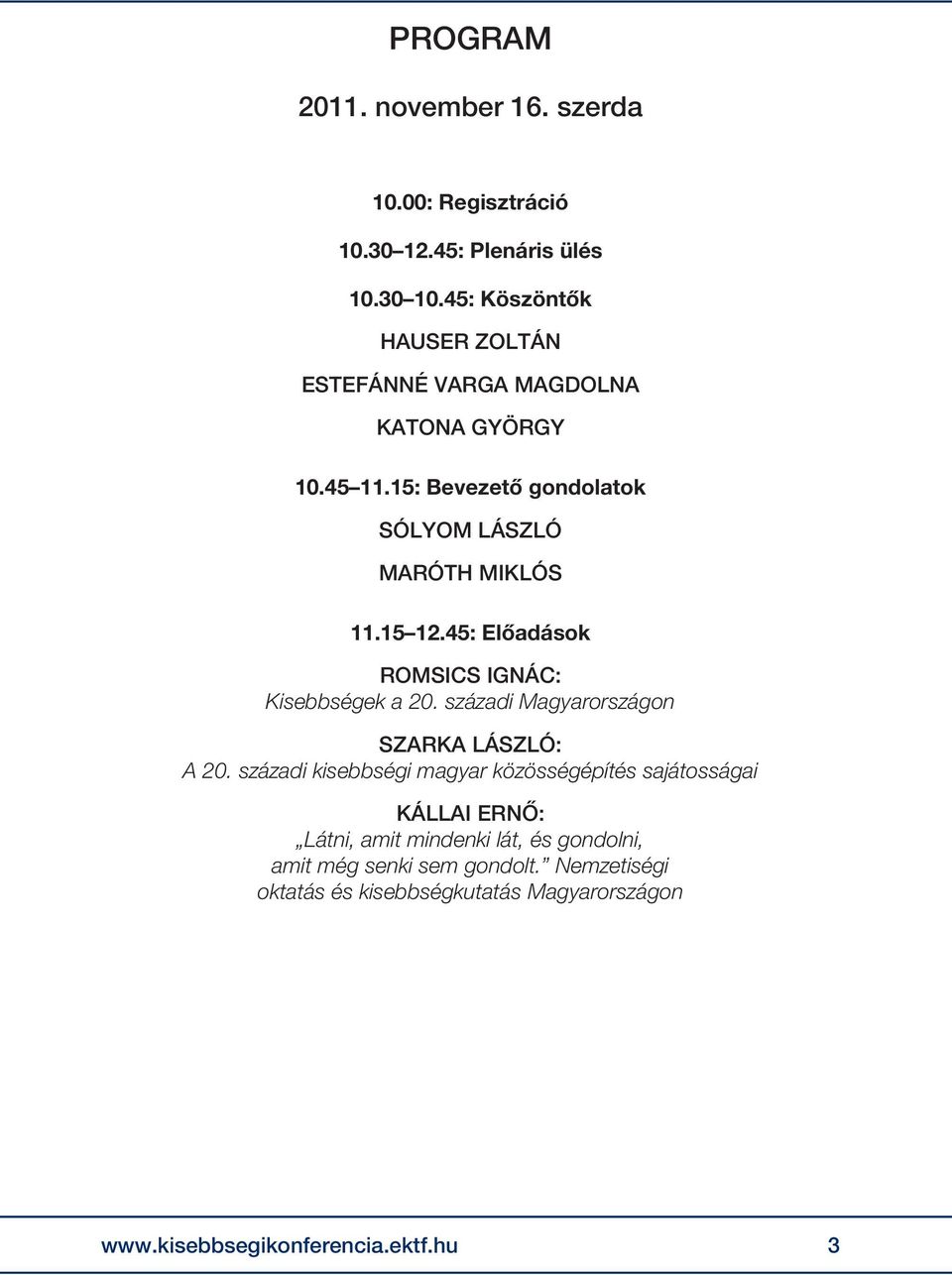 15 12.45: Előadások ROMSICS IGNÁC: Kisebbségek a 20. századi Magyarországon SZARKA LÁSZLÓ: A 20.