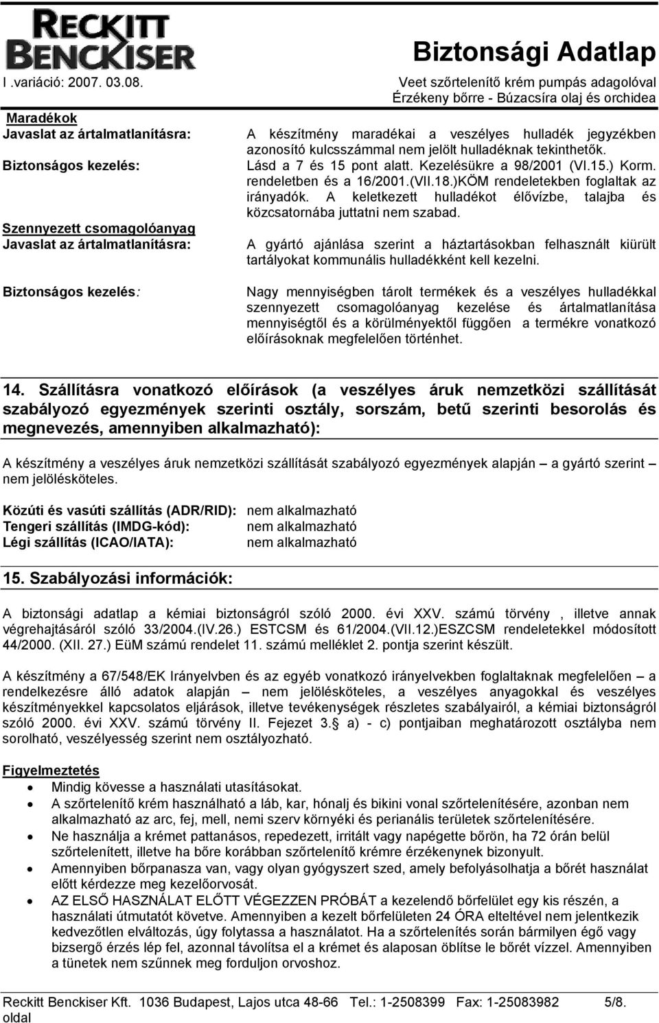 A keletkezett hulladékot élővízbe, talajba és közcsatornába juttatni nem szabad. A gyártó ajánlása szerint a háztartásokban felhasznált kiürült tartályokat kommunális hulladékként kell kezelni.