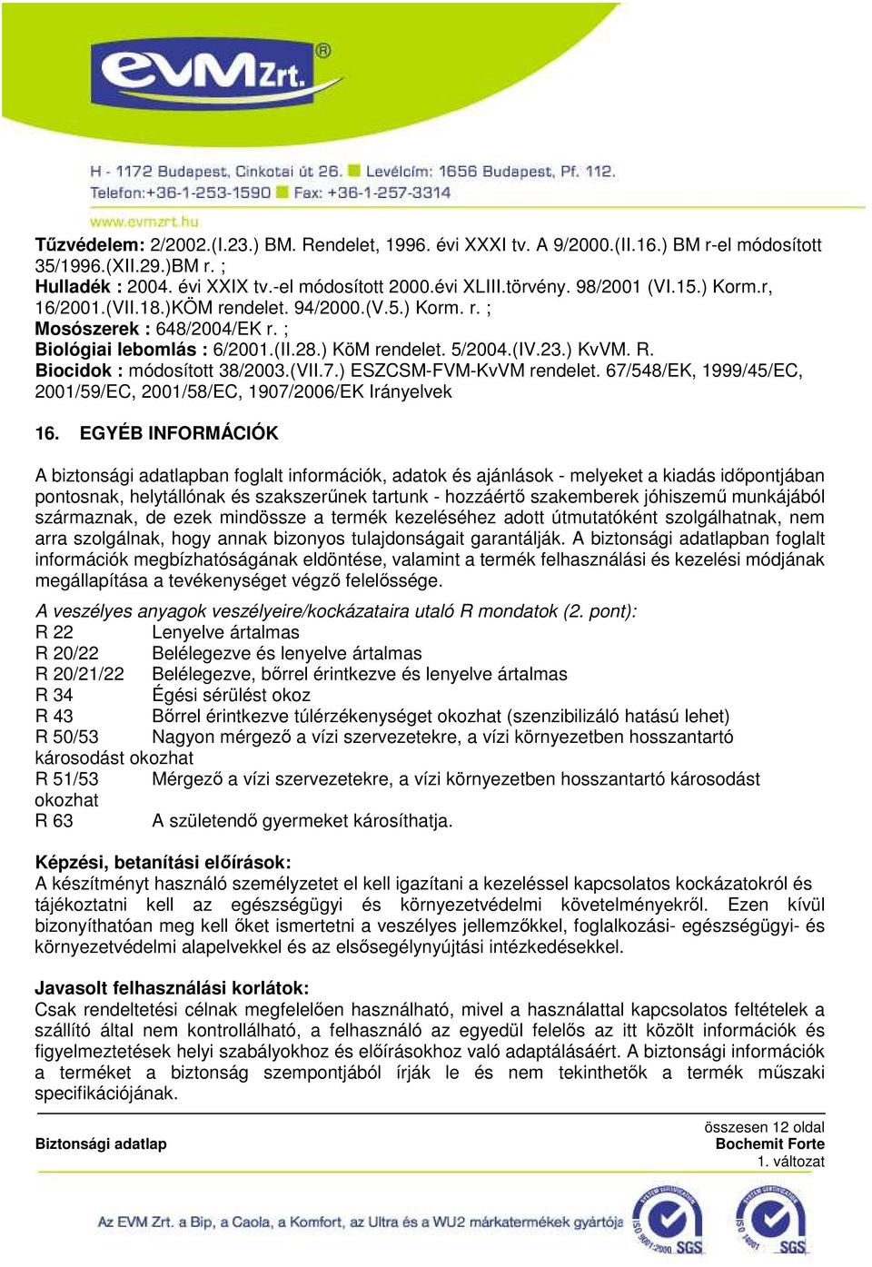 Biocidok : módosított 38/2003.(VII.7.) ESZCSM-FVM-KvVM rendelet. 67/548/EK, 1999/45/EC, 2001/59/EC, 2001/58/EC, 1907/2006/EK Irányelvek 16.