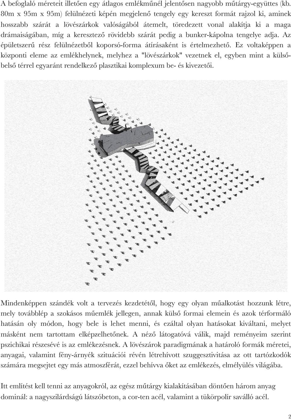 keresztező rövidebb szárát pedig a bunker-kápolna tengelye adja. Az épületszerű rész felülnézetből koporsó-forma átírásaként is értelmezhető.