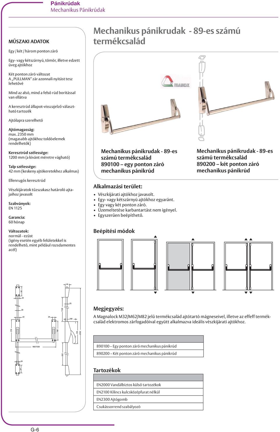 2350 mm (magasabb ajtókhoz toldóelemek rendelhetők) Keresztrúd szélessége: 1200 mm (a kívánt méretre vágható) Talp szélessége: 42 mm (keskeny ajtókeretekhez alkalmas) Ellenrugós keresztrúd