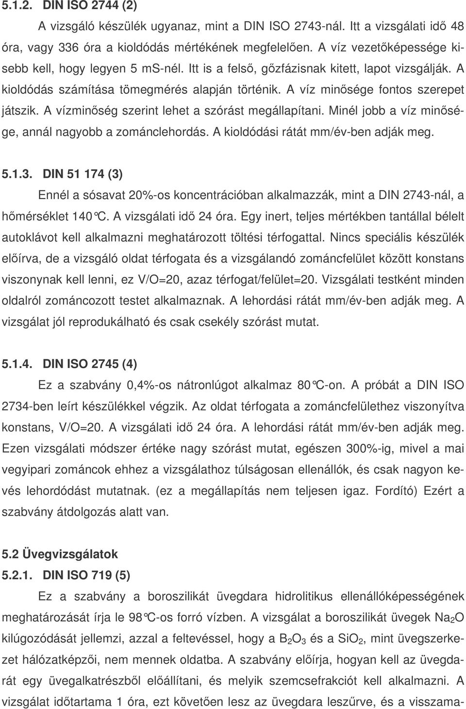 A vízminség szerint lehet a szórást megállapítani. Minél jobb a víz minsége, annál nagyobb a zománclehordás. A kioldódási rátát mm/év-ben adják meg. 5.1.3.