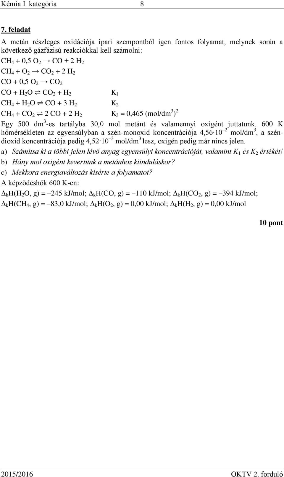 O 2 CO 2 CO + H 2 O CO 2 + H 2 K 1 CH 4 + H 2 O CO + 3 H 2 K 2 CH 4 + CO 2 2 CO + 2 H 2 K 3 = 0,465 (mol/dm 3 ) 2 Egy 500 dm 3 -es tartályba 30,0 mol metánt és valamennyi oxigént juttatunk.