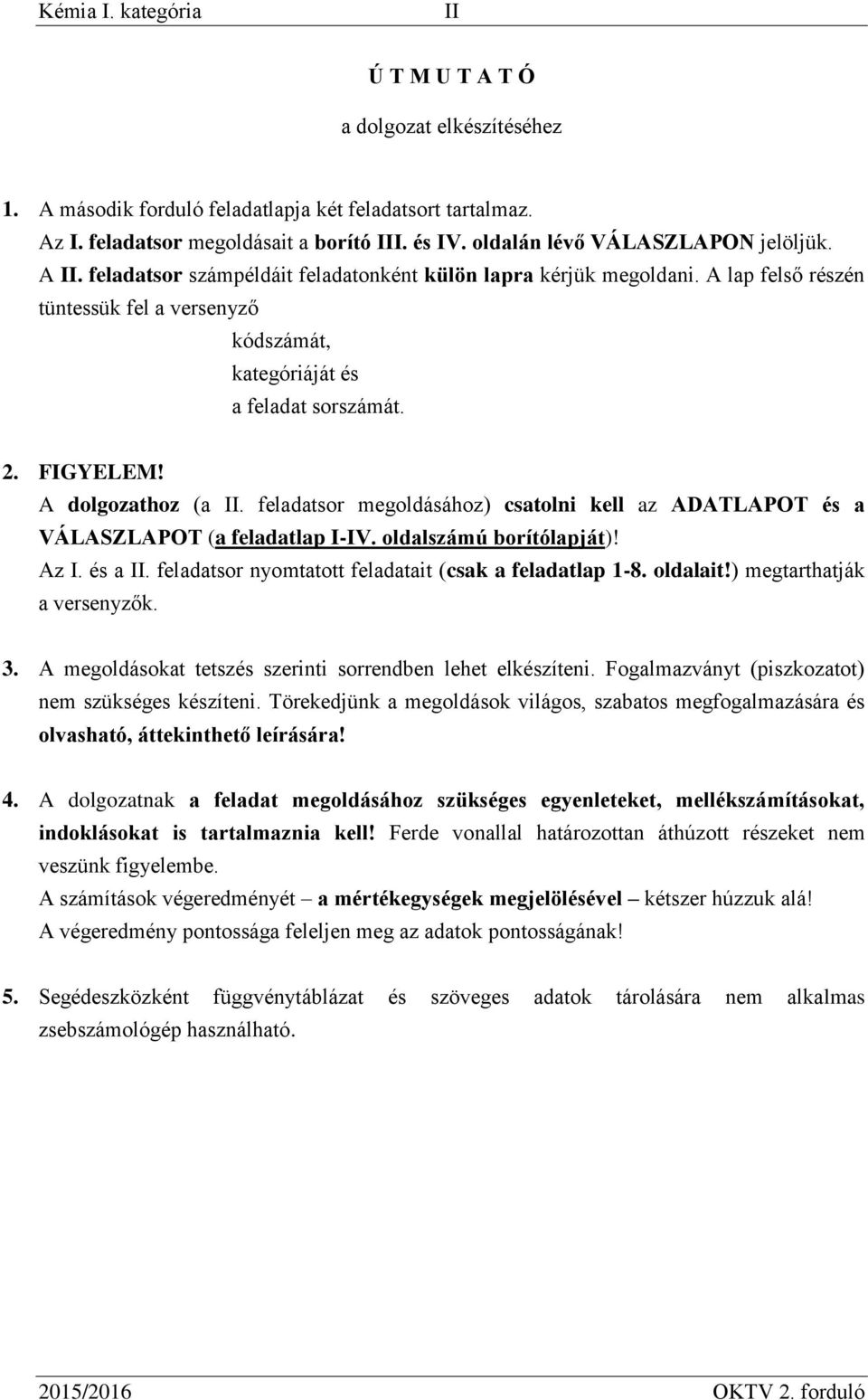 2. FIGYELEM! A dolgozathoz (a II. feladatsor megoldásához) csatolni kell az ADATLAPOT és a VÁLASZLAPOT (a feladatlap I-IV. oldalszámú borítólapját)! Az I. és a II.