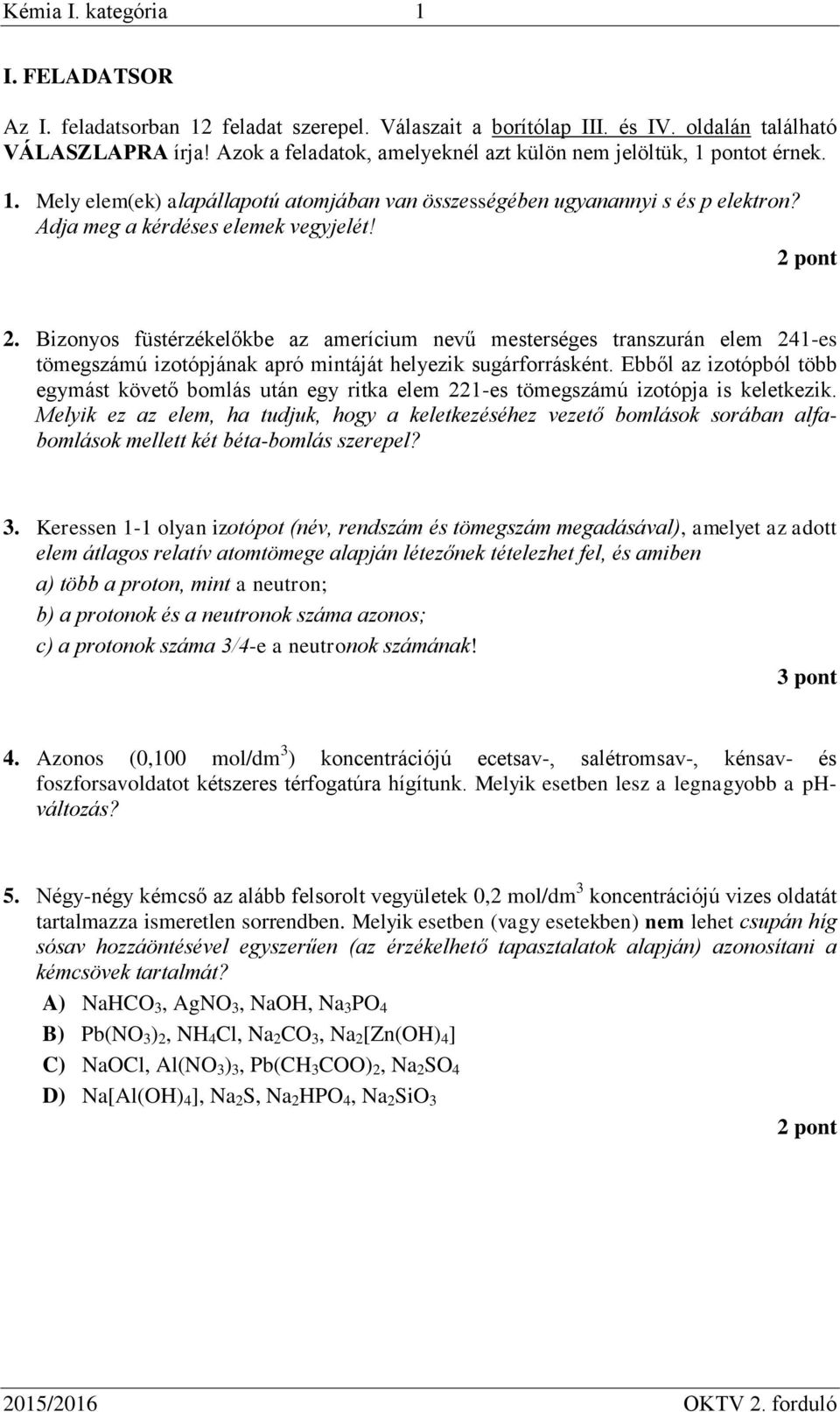 2 pont 2. Bizonyos füstérzékelőkbe az amerícium nevű mesterséges transzurán elem 241-es tömegszámú izotópjának apró mintáját helyezik sugárforrásként.