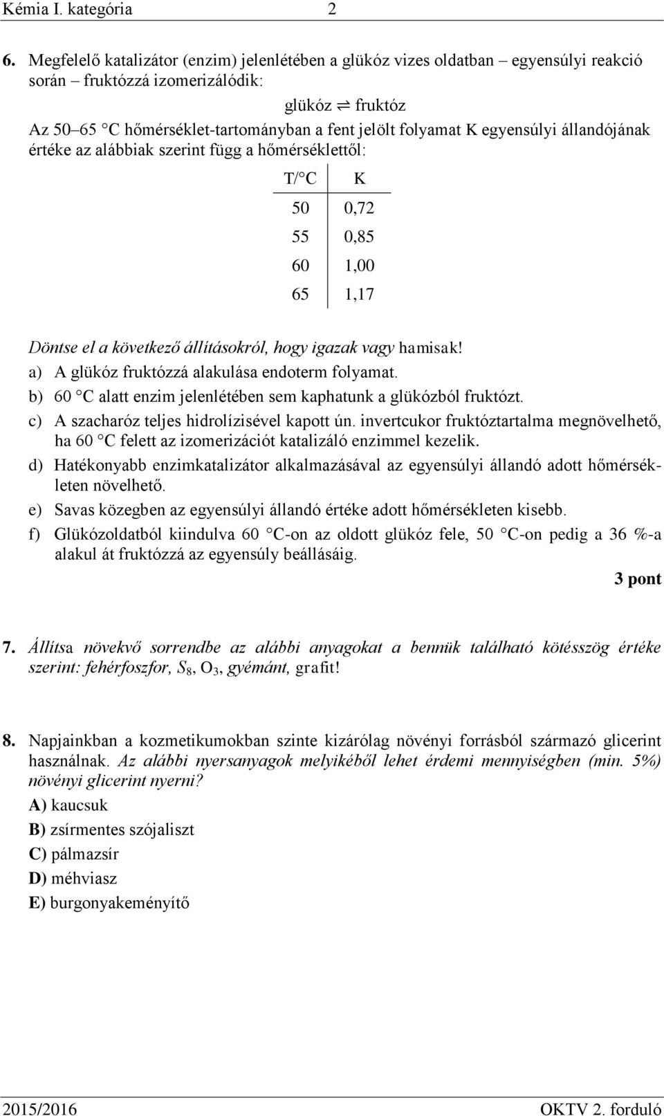 egyensúlyi állandójának értéke az alábbiak szerint függ a hőmérséklettől: T/ C K 50 0,72 55 0,85 60 1,00 65 1,17 Döntse el a következő állításokról, hogy igazak vagy hamisak!