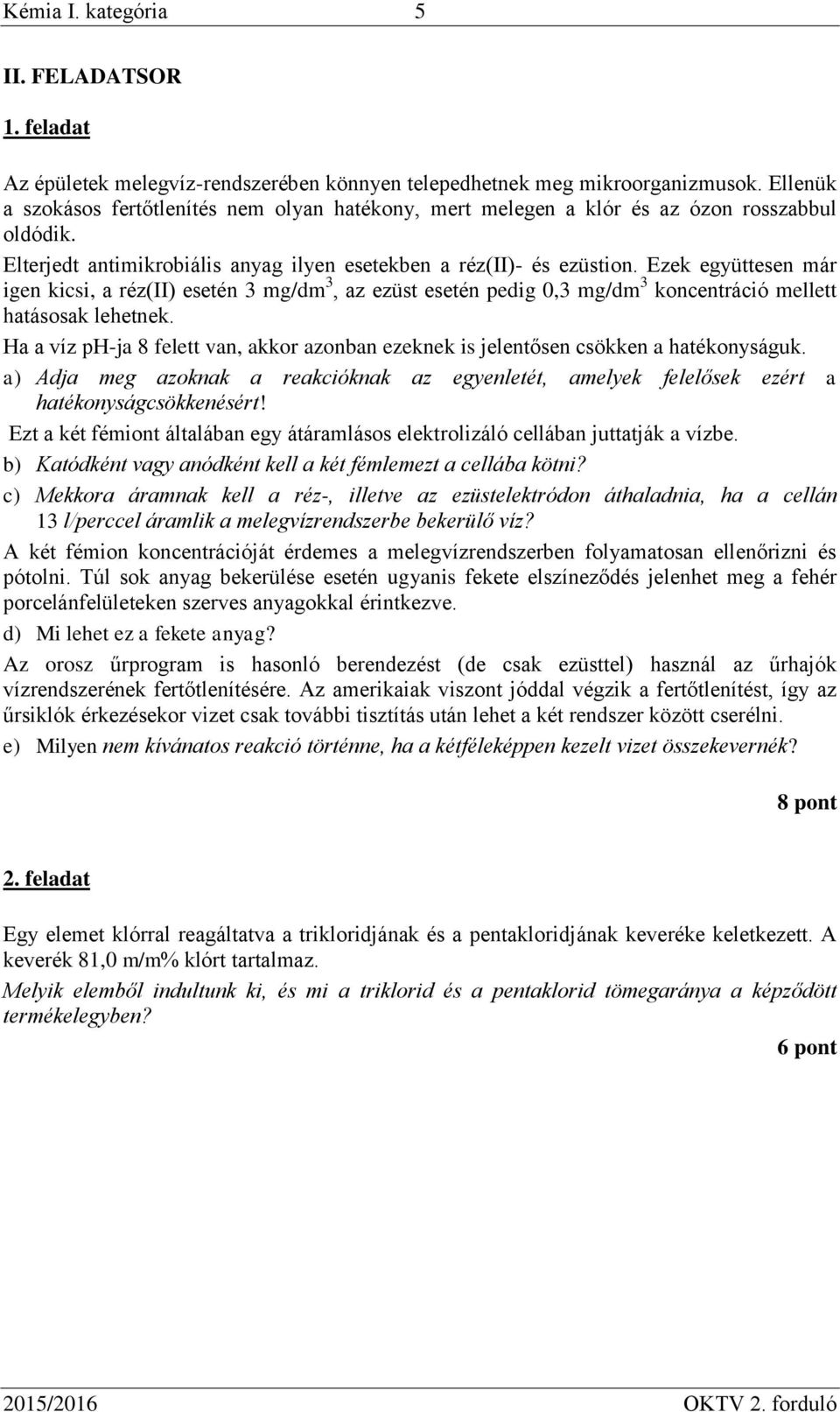 Ezek együttesen már igen kicsi, a réz(ii) esetén 3 mg/dm 3, az ezüst esetén pedig 0,3 mg/dm 3 koncentráció mellett hatásosak lehetnek.