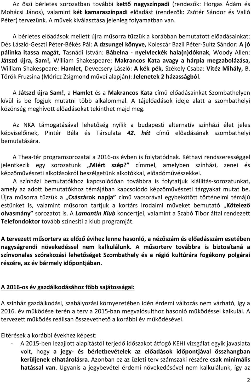 A bérletes előadások mellett újra műsorra tűzzük a korábban bemutatott előadásainkat: Dés László-Geszti Péter-Békés Pál: A dzsungel könyve, Koleszár Bazil Péter-Sultz Sándor: A jó pálinka itassa