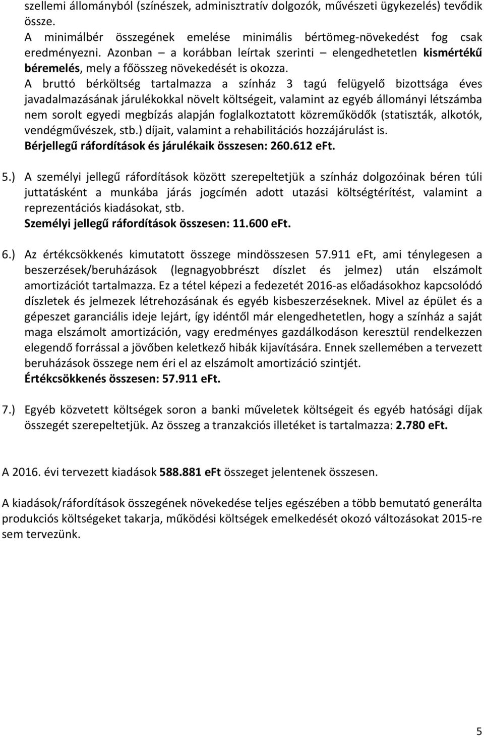 A bruttó bérköltség tartalmazza a színház 3 tagú felügyelő bizottsága éves javadalmazásának járulékokkal növelt költségeit, valamint az egyéb állományi létszámba nem sorolt egyedi megbízás alapján