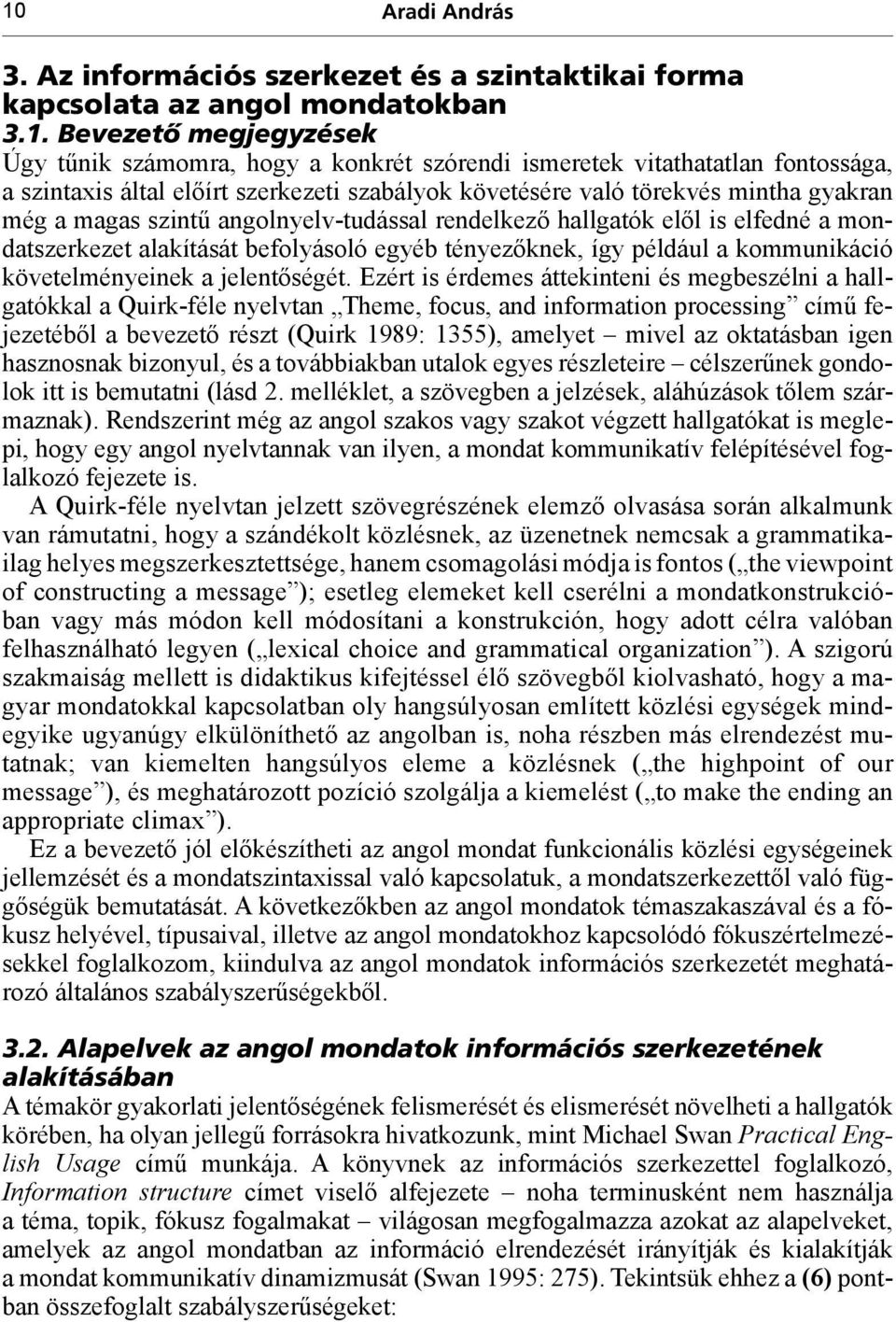 alakítását befolyásoló egyéb tényezőknek, így például a kommunikáció követelményeinek a jelentőségét.