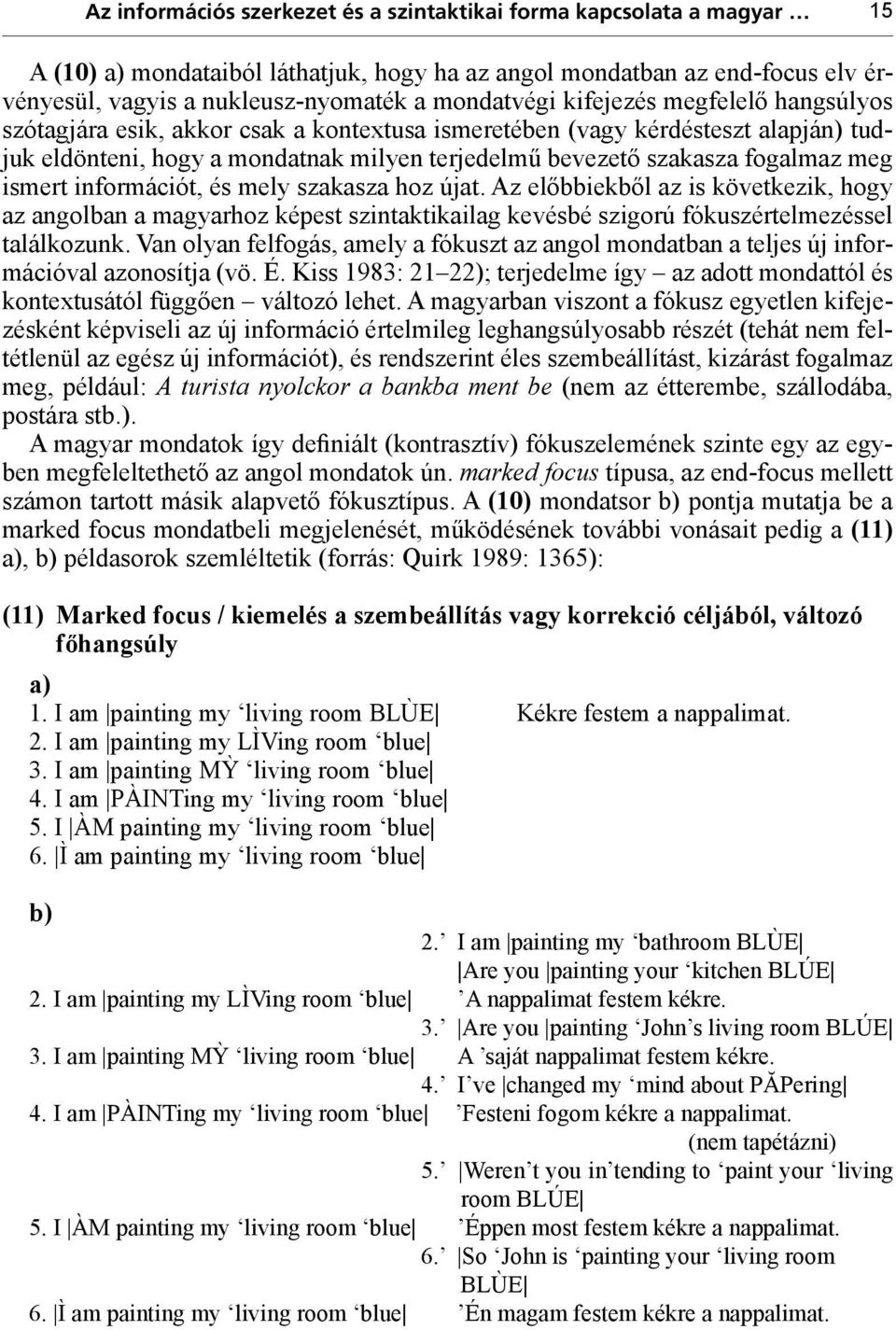 fogalmaz meg ismert információt, és mely szakasza hoz újat. Az előbbiekből az is következik, hogy az angolban a magyarhoz képest szintaktikailag kevésbé szigorú fókuszértelmezéssel találkozunk.