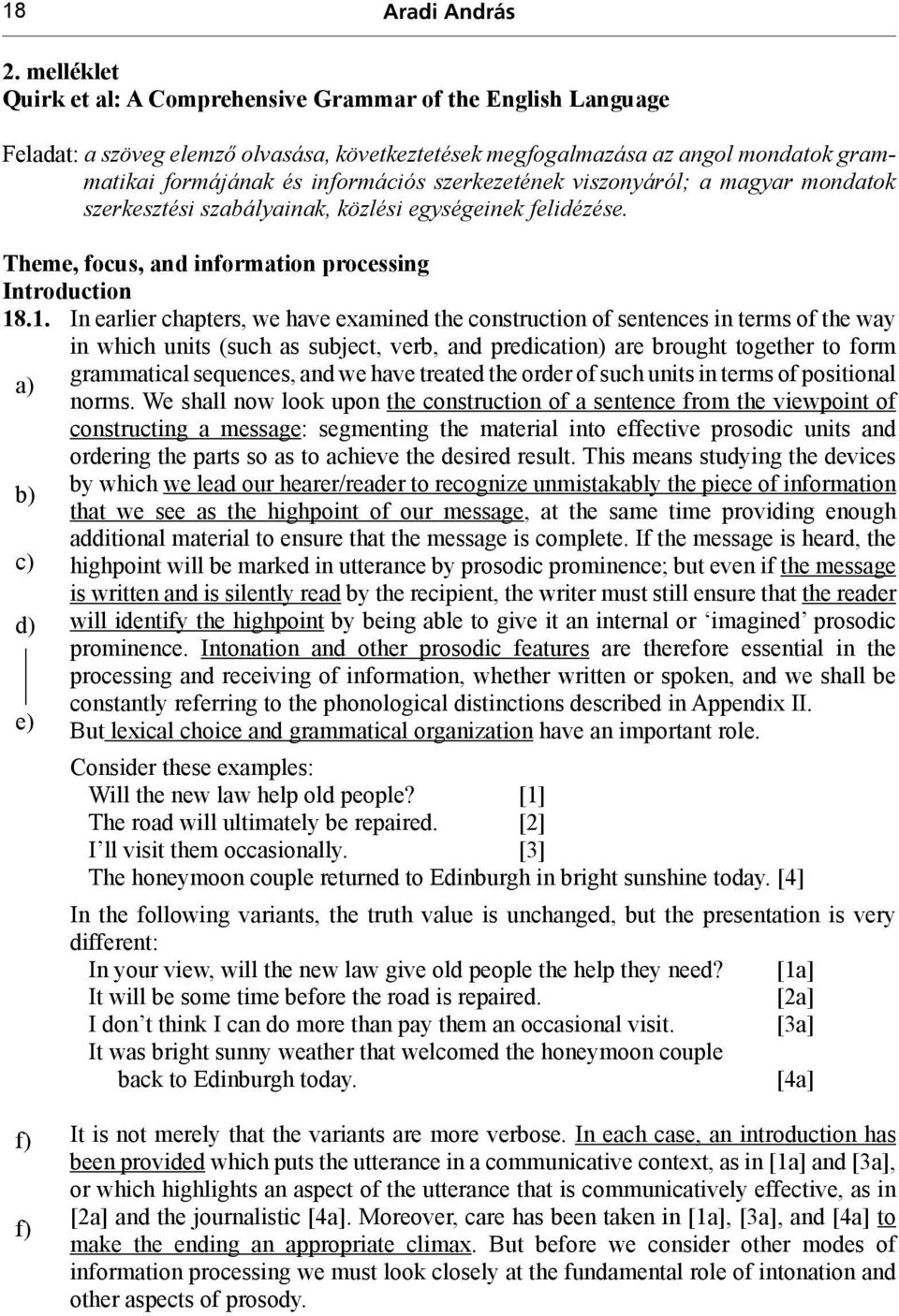 szerkezetének viszonyáról; a magyar mondatok szerkesztési szabályainak, közlési egységeinek felidézése. Theme, focus, and information processing Introduction 18