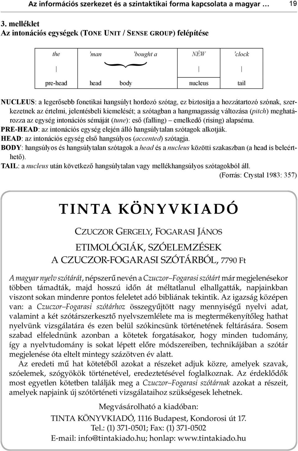 biztosítja a hozzátartozó szónak, szerkezetnek az értelmi, jelentésbeli kiemelését; a szótagban a hangmagasság változása (pitch) meghatározza az egység intonációs sémáját (tune): eső (falling)