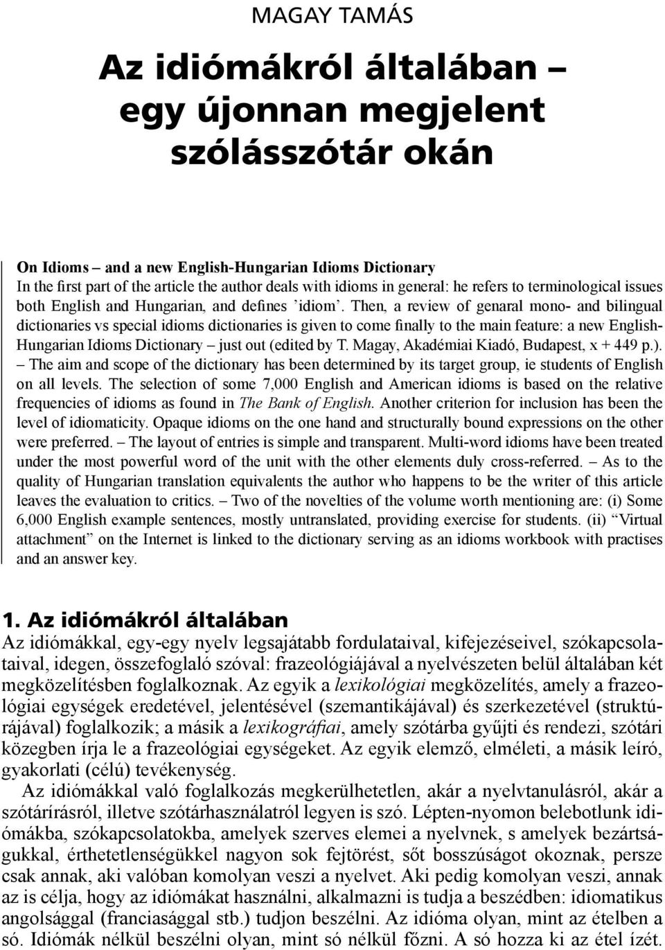 Then, a review of genaral mono- and bilingual dictionaries vs special idioms dictionaries is given to come finally to the main feature: a new English- Hungarian Idioms Dictionary just out (edited by