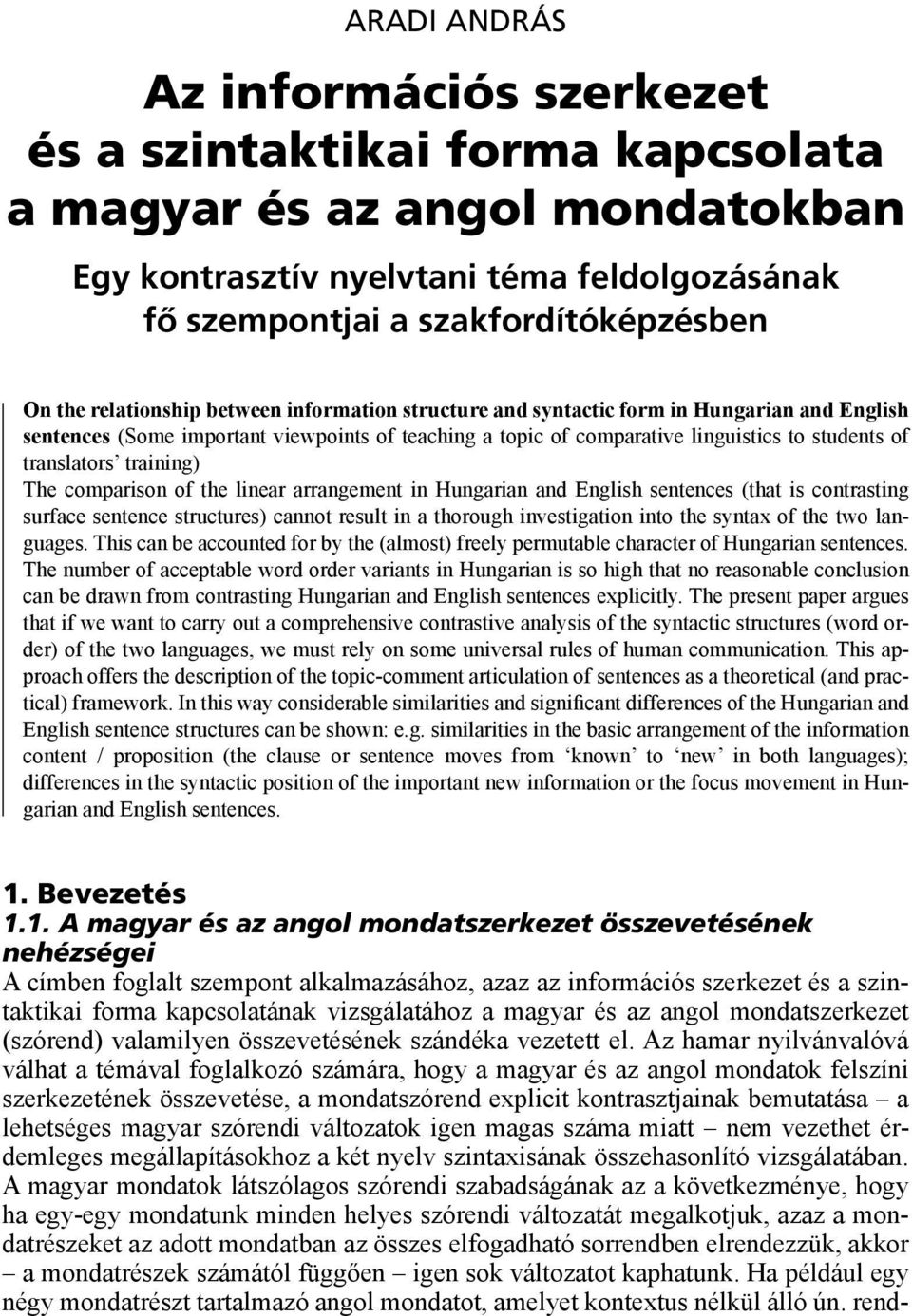 training) The comparison of the linear arrangement in Hungarian and English sentences (that is contrasting surface sentence structures) cannot result in a thorough investigation into the syntax of