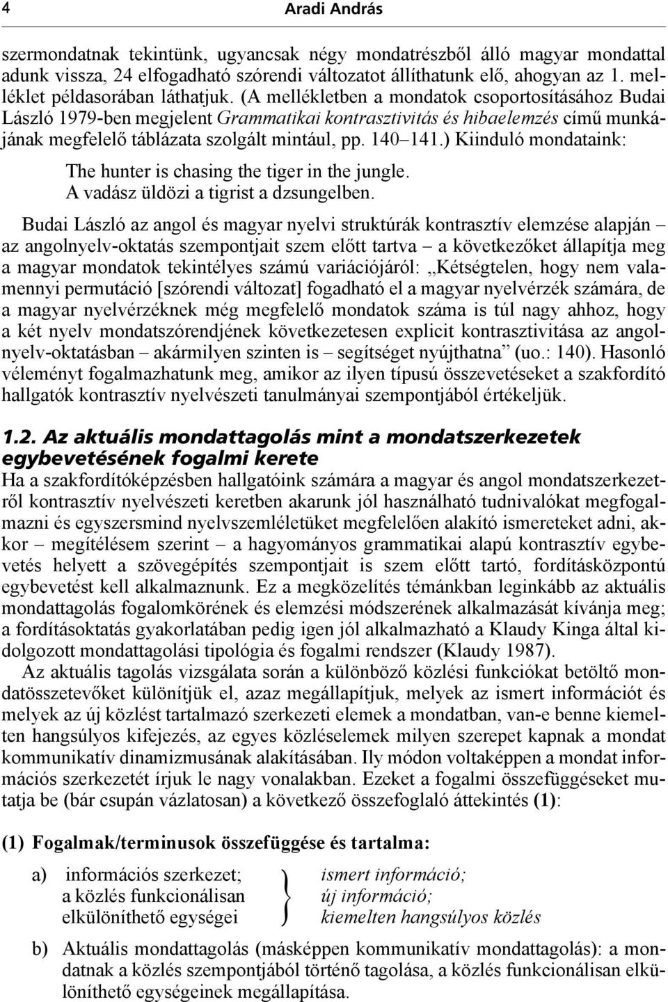 (A mellékletben a mondatok csoportosításához Budai László 1979-ben megjelent Grammatikai kontrasztivitás és hibaelemzés című munkájának megfelelő táblázata szolgált mintául, pp. 140 141.