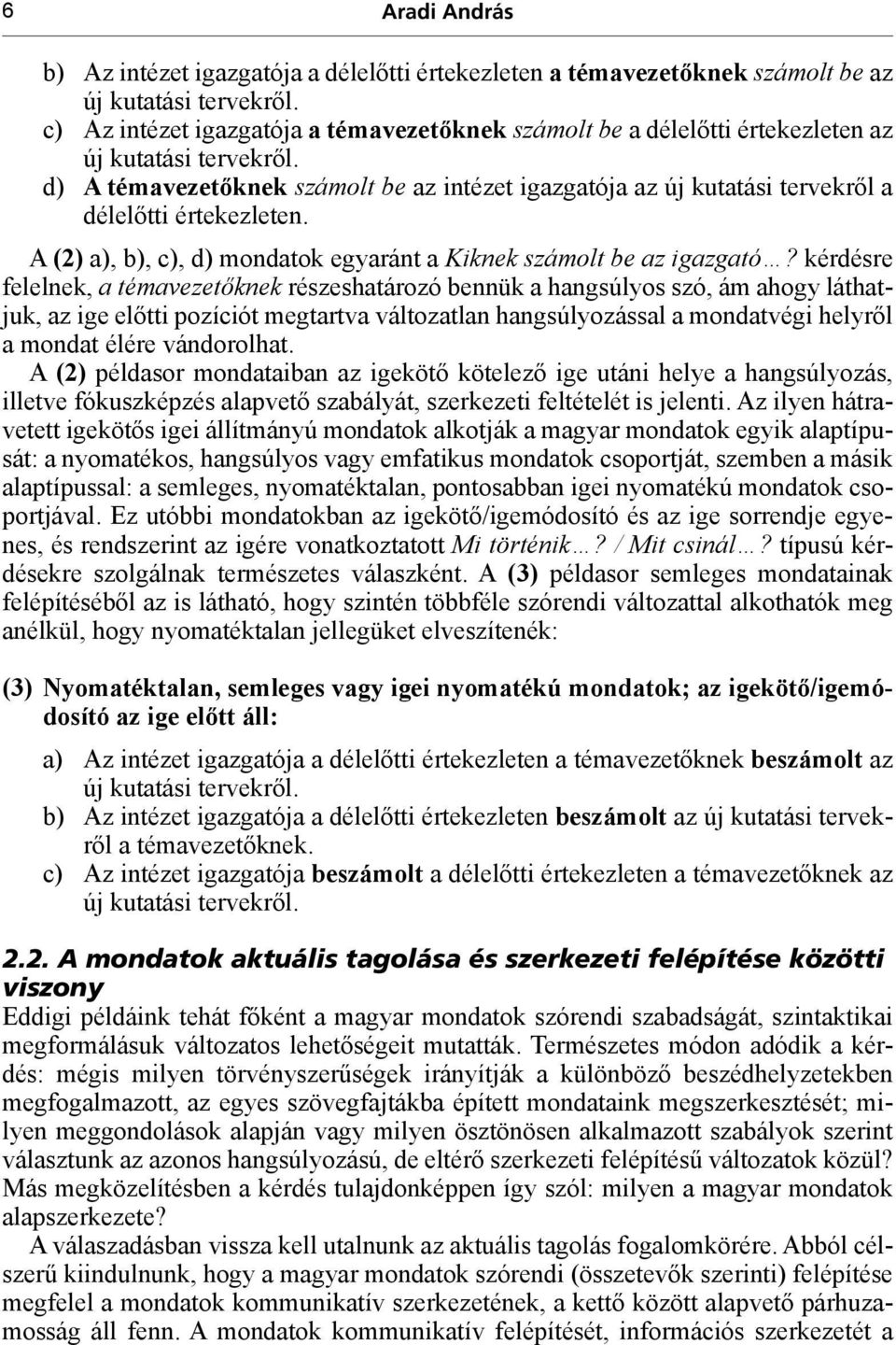 d) A témavezetőknek számolt be az intézet igazgatója az új kutatási tervekről a délelőtti értekezleten. A (2) a), b), c), d) mondatok egyaránt a Kiknek számolt be az igazgató?