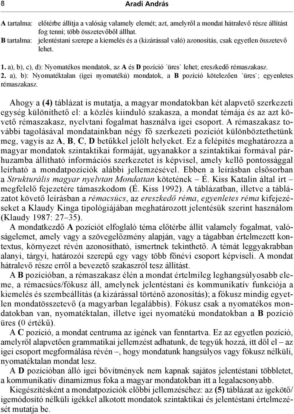 a), b), c), d): Nyomatékos mondatok, az A és D pozíció üres` lehet; ereszkedő rémaszakasz. 2. a), b): Nyomatéktalan (igei nyomatékú) mondatok, a B pozíció kötelezően üres`; egyenletes rémaszakasz.