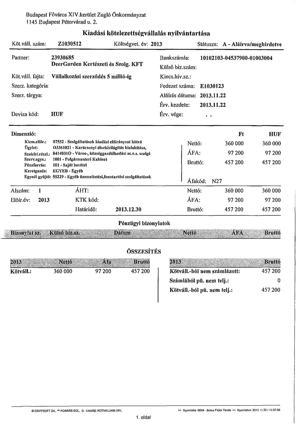 KFT Vállalkozási szerződés 5 míllió-ig HUF Bankszámla: 10102103-04537900-01003004 Külső biz.szám: Kincs.hiv.sz.: Fedezet száma: E1030123 Aláírás dátuma: 2013.11.22 Érv. kezdete: 2013.11.22 Érv. vége:.