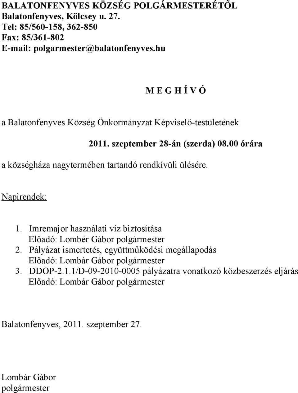 00 órára a községháza nagytermében tartandó rendkívüli ülésére. Napirendek: 1. Imremajor használati víz biztosítása Előadó: Lombér Gábor polgármester 2.