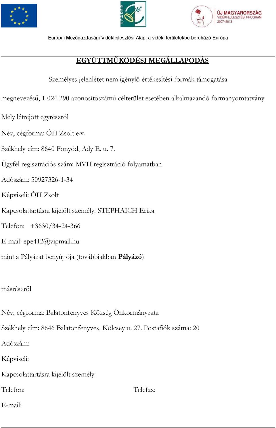 Ügyfél regisztrációs szám: MVH regisztráció folyamatban Adószám: 50927326-1-34 Képviseli: ÓH Zsolt Kapcsolattartásra kijelölt személy: STEPHAICH Erika Telefon: +3630/34-24-366 E-mail: epe412@vipmail.