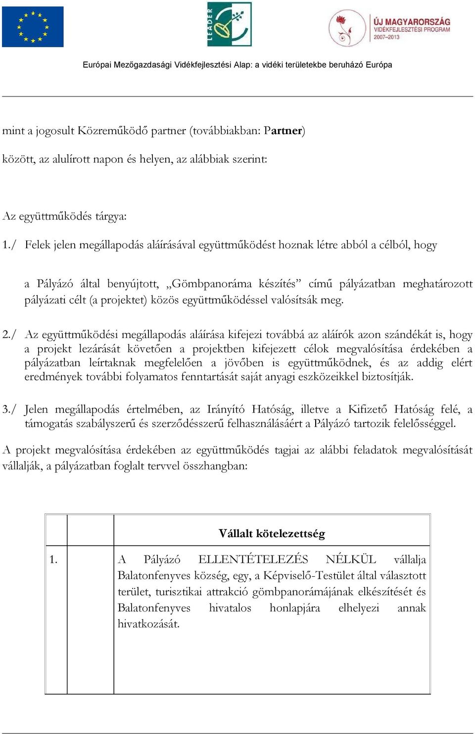 / Felek jelen megállapodás aláírásával együttműködést hoznak létre abból a célból, hogy a Pályázó által benyújtott, Gömbpanoráma készítés című pályázatban meghatározott pályázati célt (a projektet)