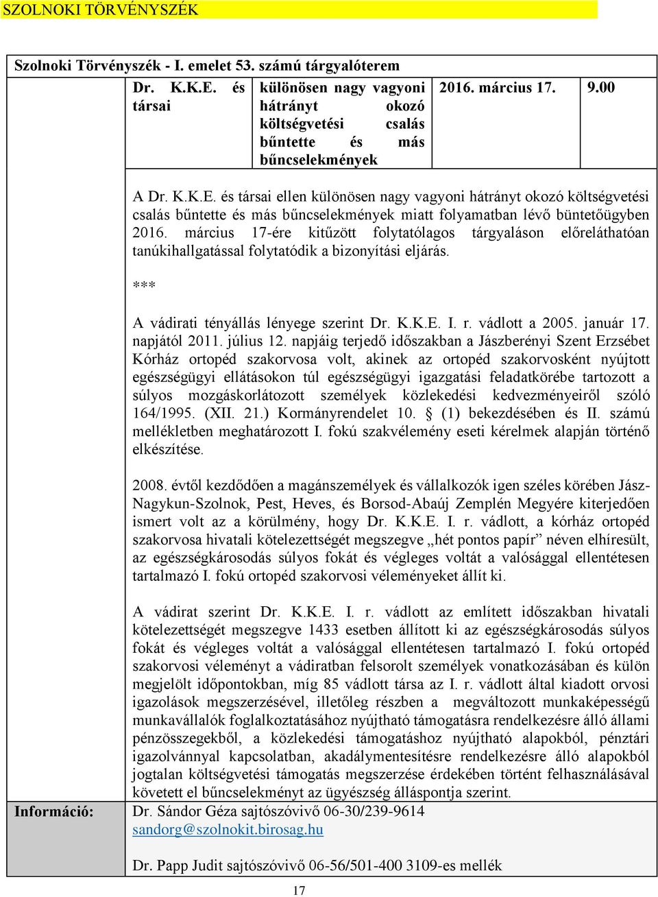 március 17-ére kitűzött folytatólagos tárgyaláson előreláthatóan tanúkihallgatással folytatódik a bizonyítási eljárás. *** A vádirati tényállás lényege szerint Dr. K.K.E. I. r. vádlott a 2005.