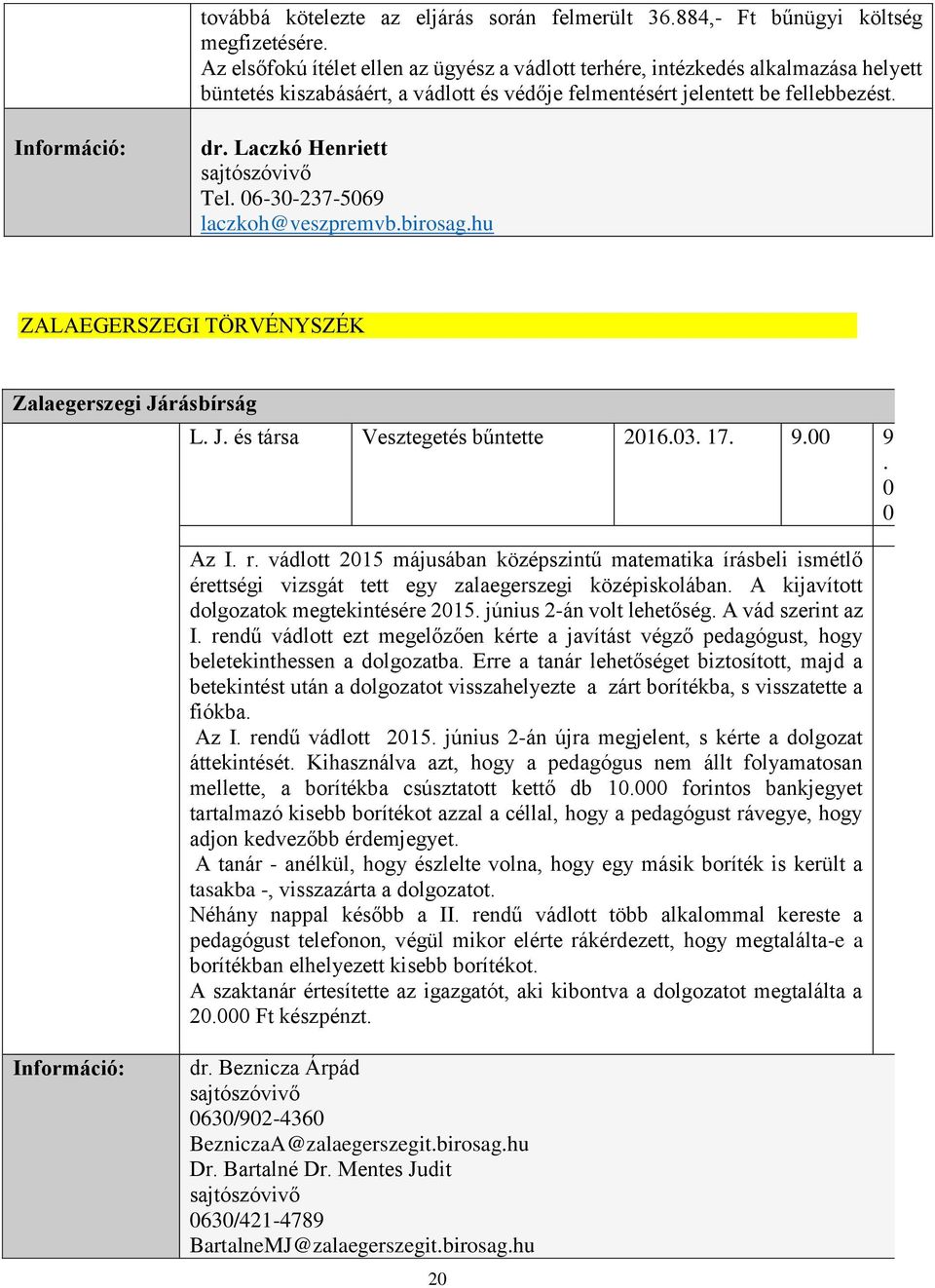 Laczkó Henriett sajtószóvivő Tel. 06-30-237-5069 laczkoh@veszpremvb.birosag.hu ZALAEGERSZEGI TÖRVÉNYSZÉK Zalaegerszegi Járásbírság L. J. és társa Vesztegetés bűntette 2016.03. 17. 9.00 9. 0 0 Az I. r.