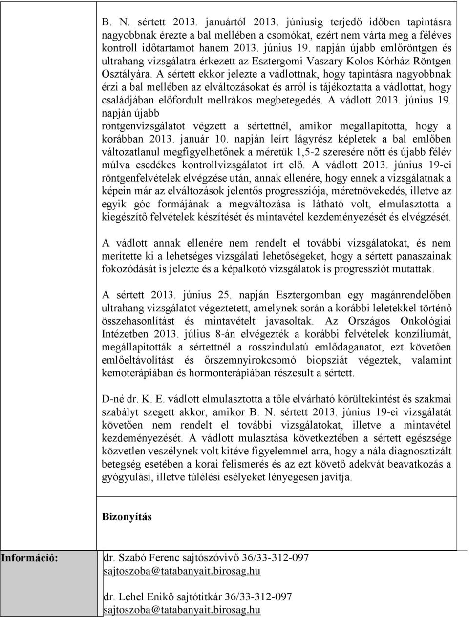 A sértett ekkor jelezte a vádlottnak, hogy tapintásra nagyobbnak érzi a bal mellében az elváltozásokat és arról is tájékoztatta a vádlottat, hogy családjában előfordult mellrákos megbetegedés.