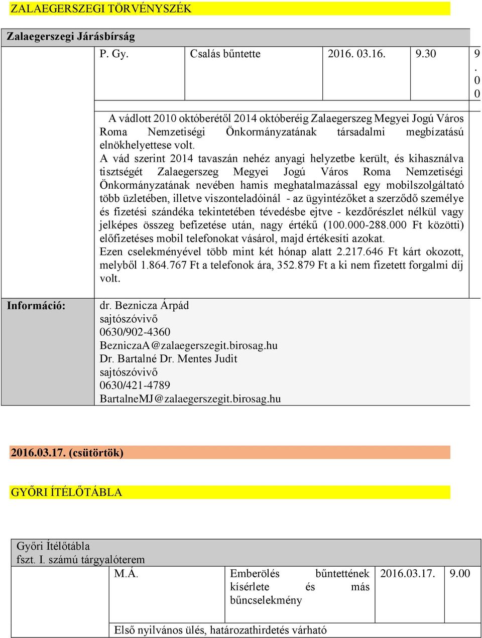 A vád szerint 2014 tavaszán nehéz anyagi helyzetbe került, és kihasználva tisztségét Zalaegerszeg Megyei Jogú Város Roma Nemzetiségi Önkormányzatának nevében hamis meghatalmazással egy