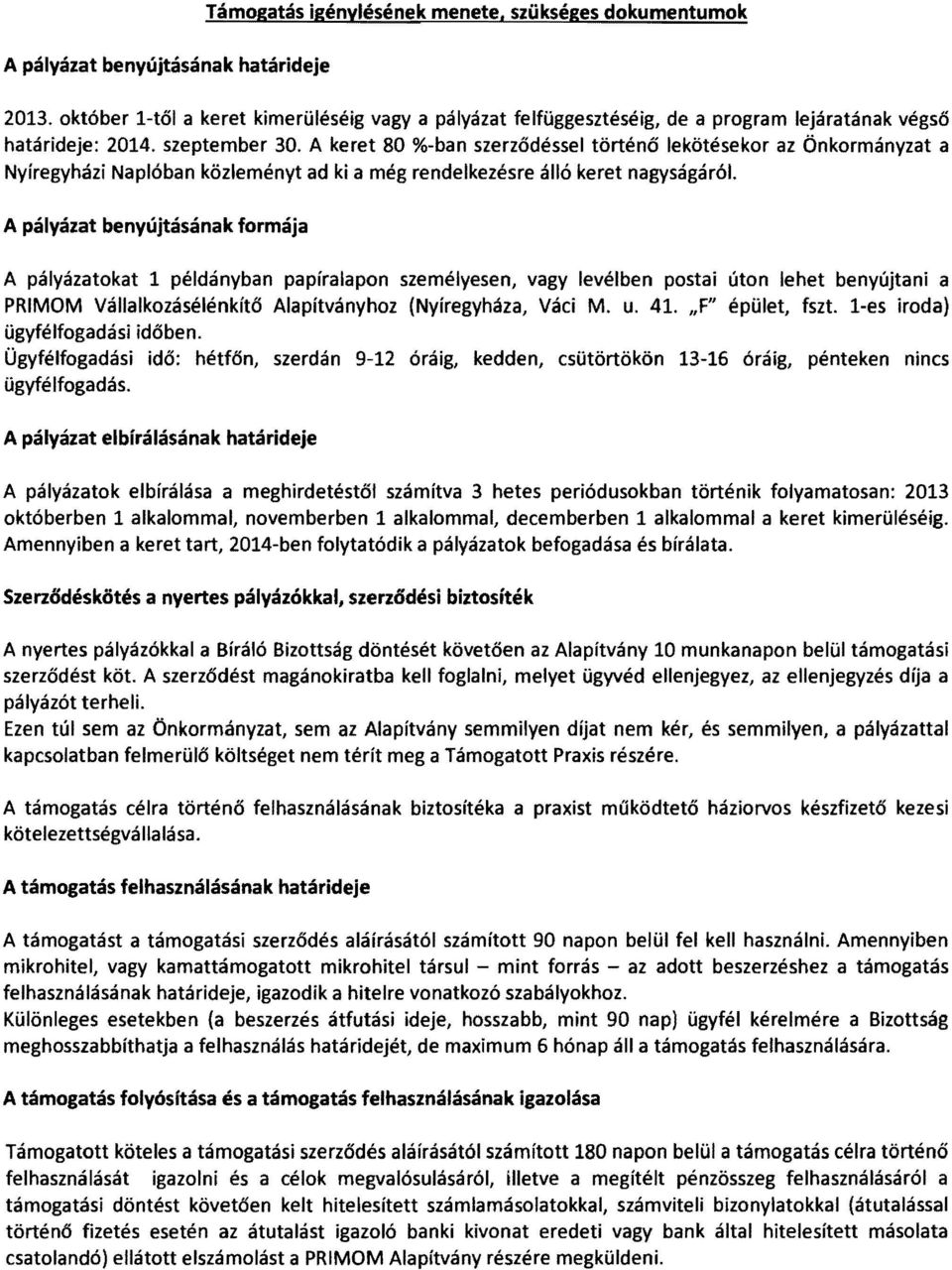 A keret 80 %-ban szerződéssel történő lekötésekor az Önkormányzat a Nyíregyházi Naplóban közlemény t ad ki a még rendelkezésre álló keret nagyságáról.