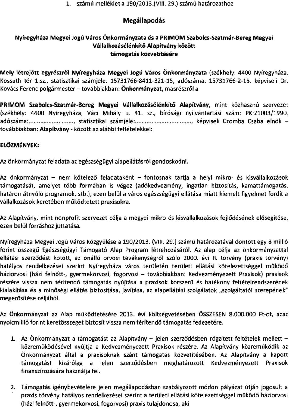 egyrészriii Nyíregyháza Megyei Jogú Város Önkormányzata (székhely: 4400 Nyíregyháza, Kossuth tér 1.sz., statisztikai számjele: 15731766-8411-321-15, adószáma: 15731766-2-15, képviseli Dr.