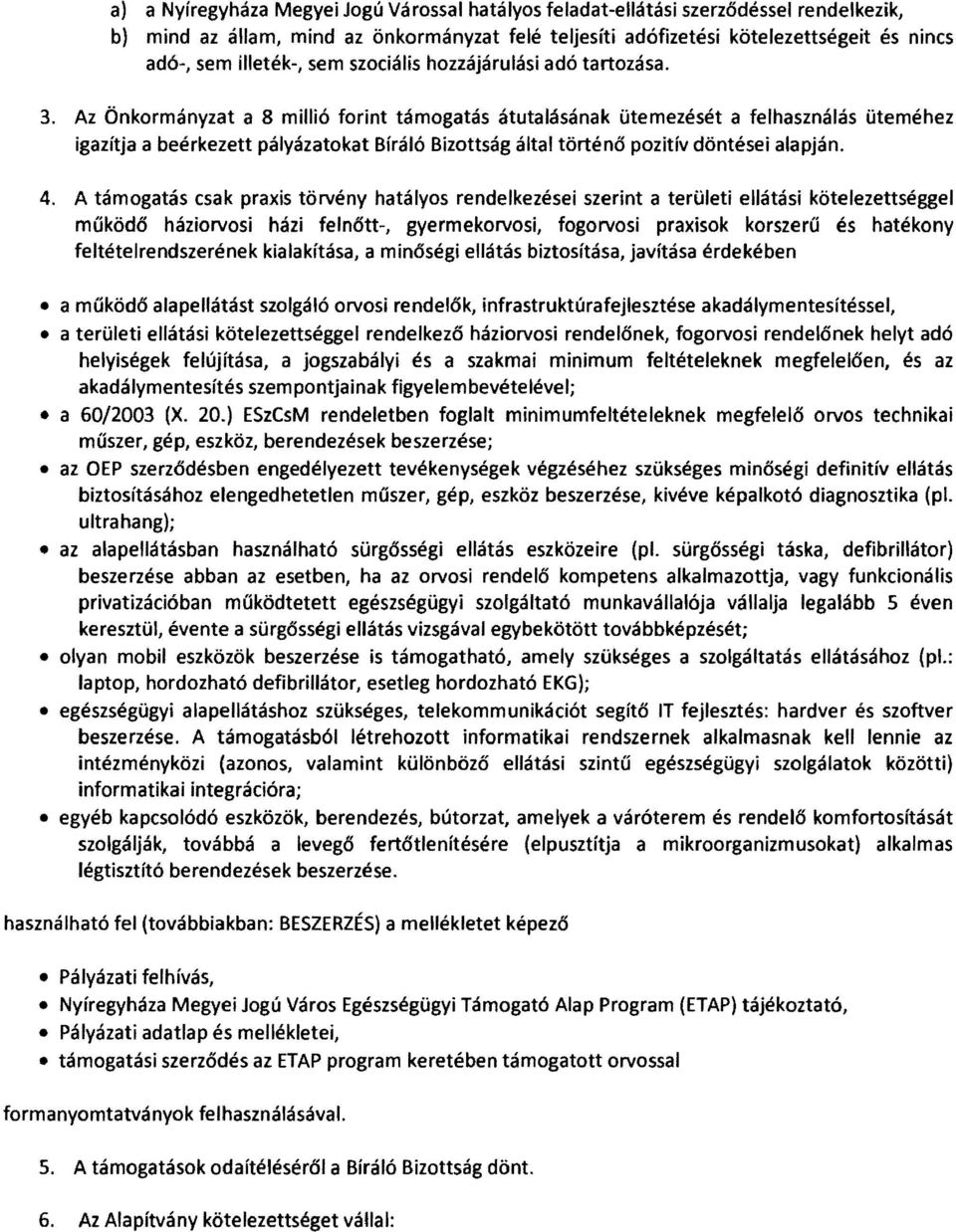 Az Önkormányzat a 8 millió forint támogatás átutalásának ütemezését a felhasználás üteméhez igazítja a beérkezett pályázatokat Bíráló Bizottság által történő pozitív döntései alapján. 4.